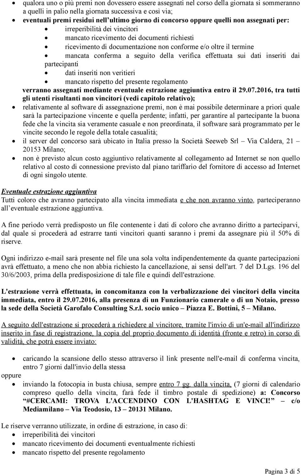 seguito della verifica effettuata sui dati inseriti dai partecipanti dati inseriti non veritieri mancato rispetto del presente regolamento verranno assegnati mediante eventuale estrazione aggiuntiva