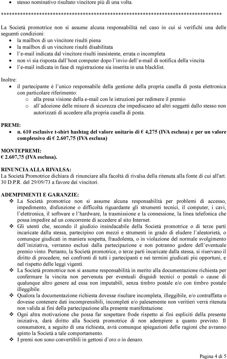 la mailbox di un vincitore risulti piena la mailbox di un vincitore risulti disabilitata l e-mail indicata dal vincitore risulti inesistente, errata o incompleta non vi sia risposta dall host