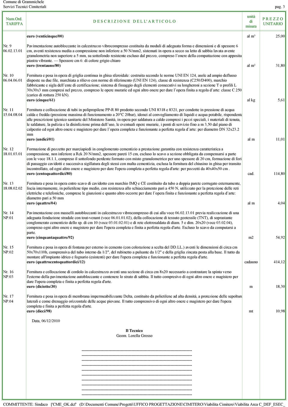 01 cm, aventi resistenza media a compressione non inferiore a 50 N/mm2, sistemati in opera a secco su letto di sabbia lavata avente granulometria non superiore a 5 mm, su sottofondo resistente