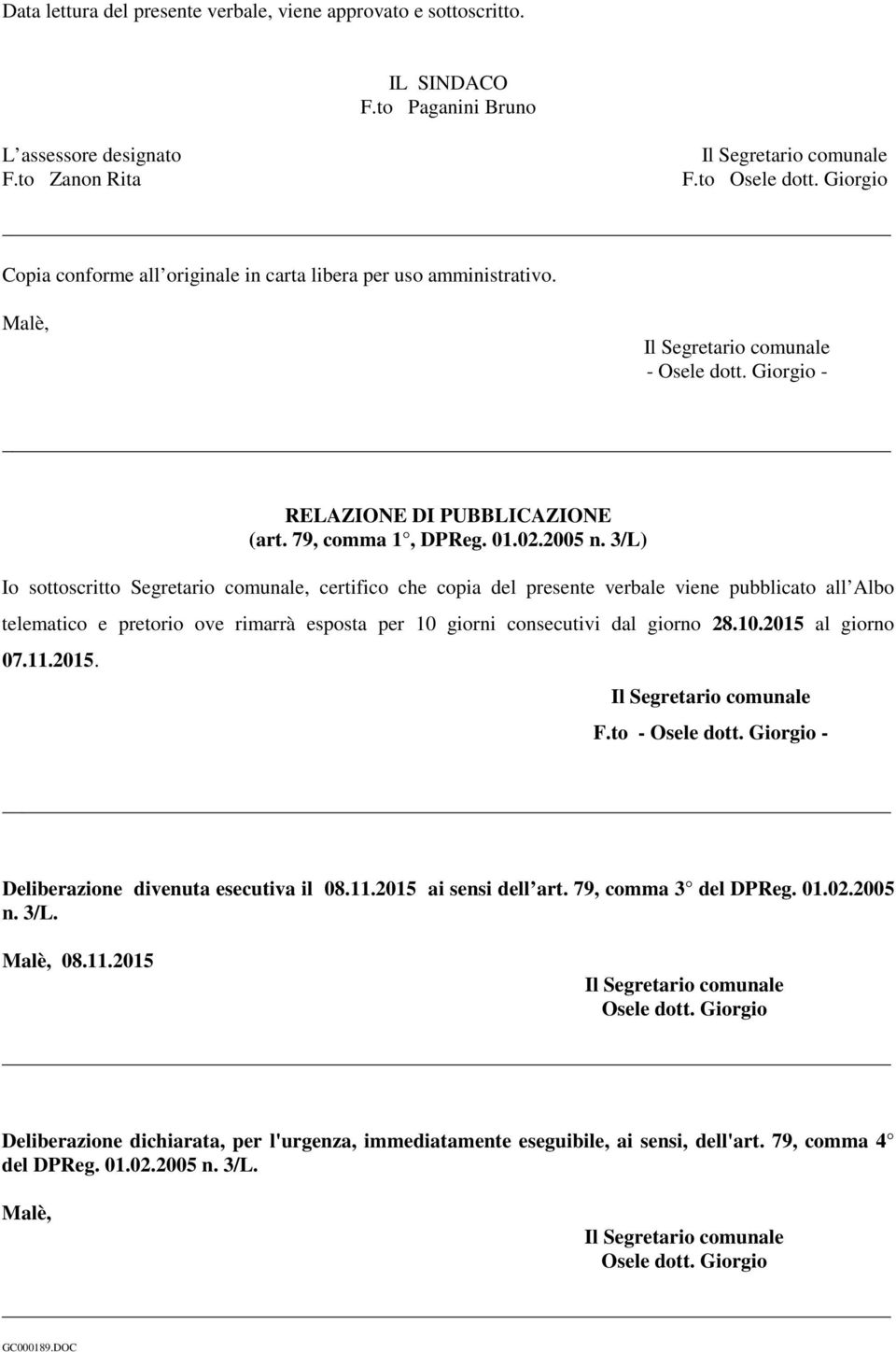 3/L) Io sottoscritto Segretario comunale, certifico che copia del presente verbale viene pubblicato all Albo telematico e pretorio ove rimarrà esposta per 10 giorni consecutivi dal giorno 28.10.2015 al giorno 07.