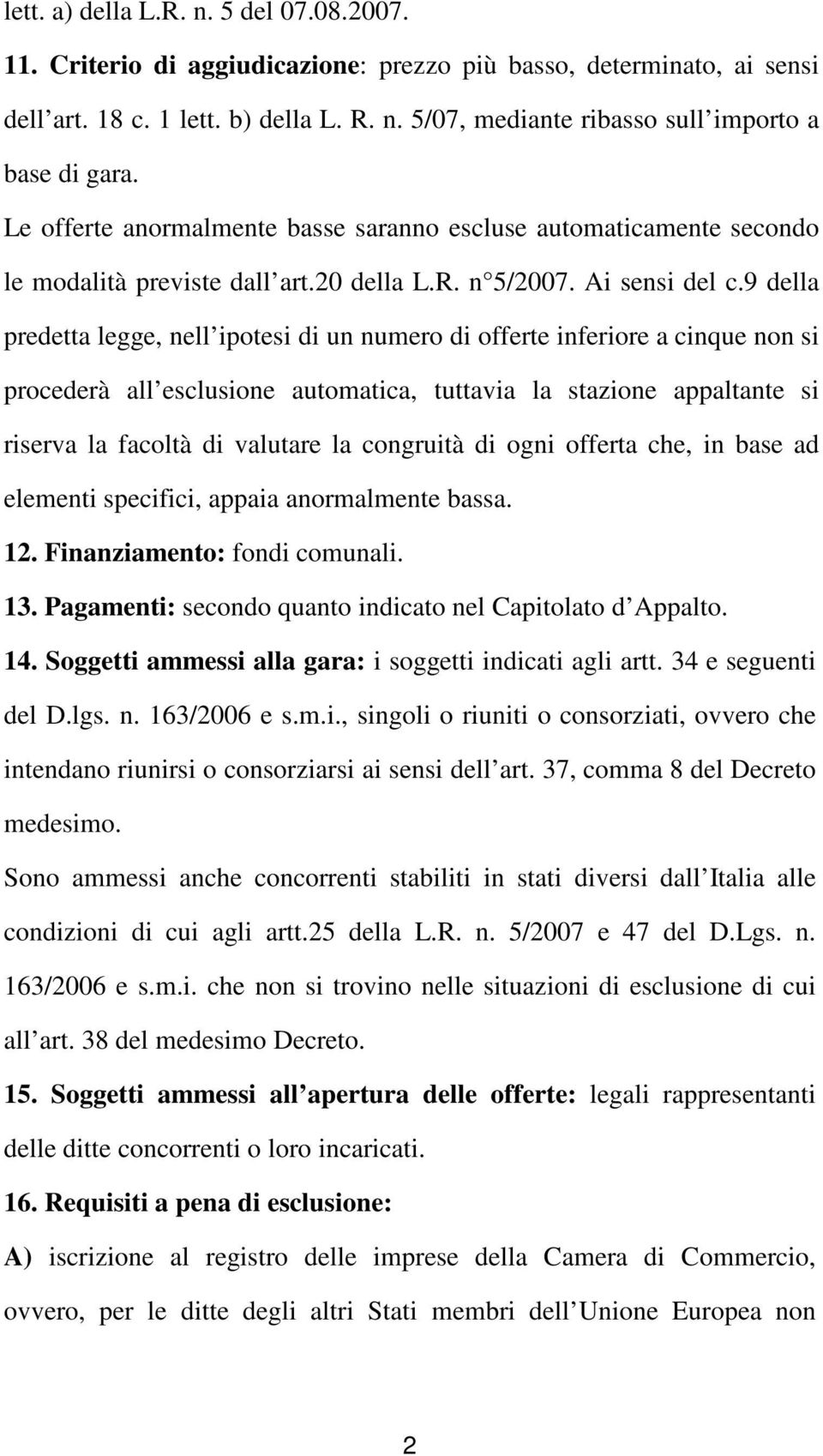 9 della predetta legge, nell ipotesi di un numero di offerte inferiore a cinque non si procederà all esclusione automatica, tuttavia la stazione appaltante si riserva la facoltà di valutare la