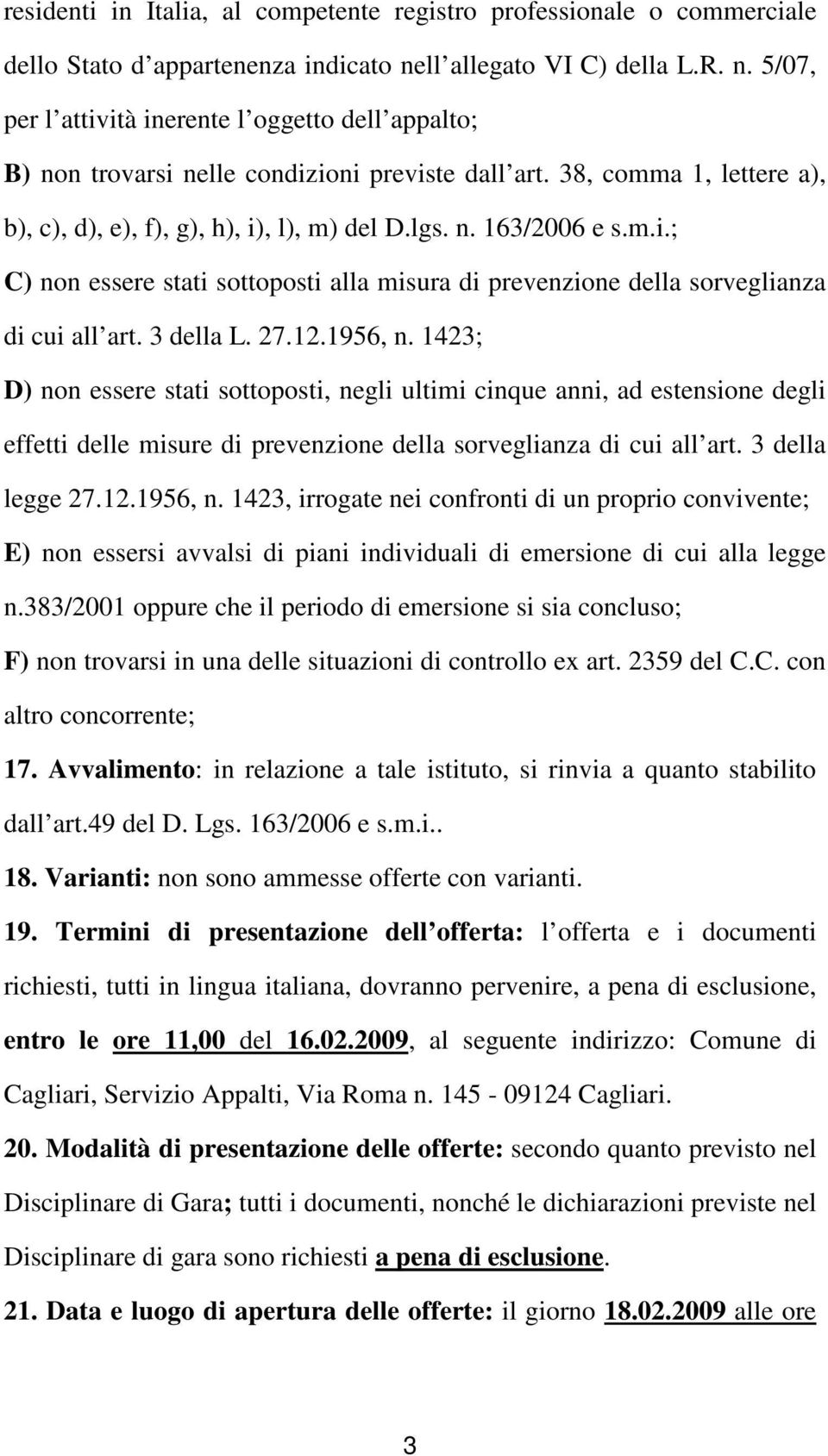 38, comma 1, lettere a), b), c), d), e), f), g), h), i), l), m) del D.lgs. n. 163/2006 e s.m.i.; C) non essere stati sottoposti alla misura di prevenzione della sorveglianza di cui all art. 3 della L.