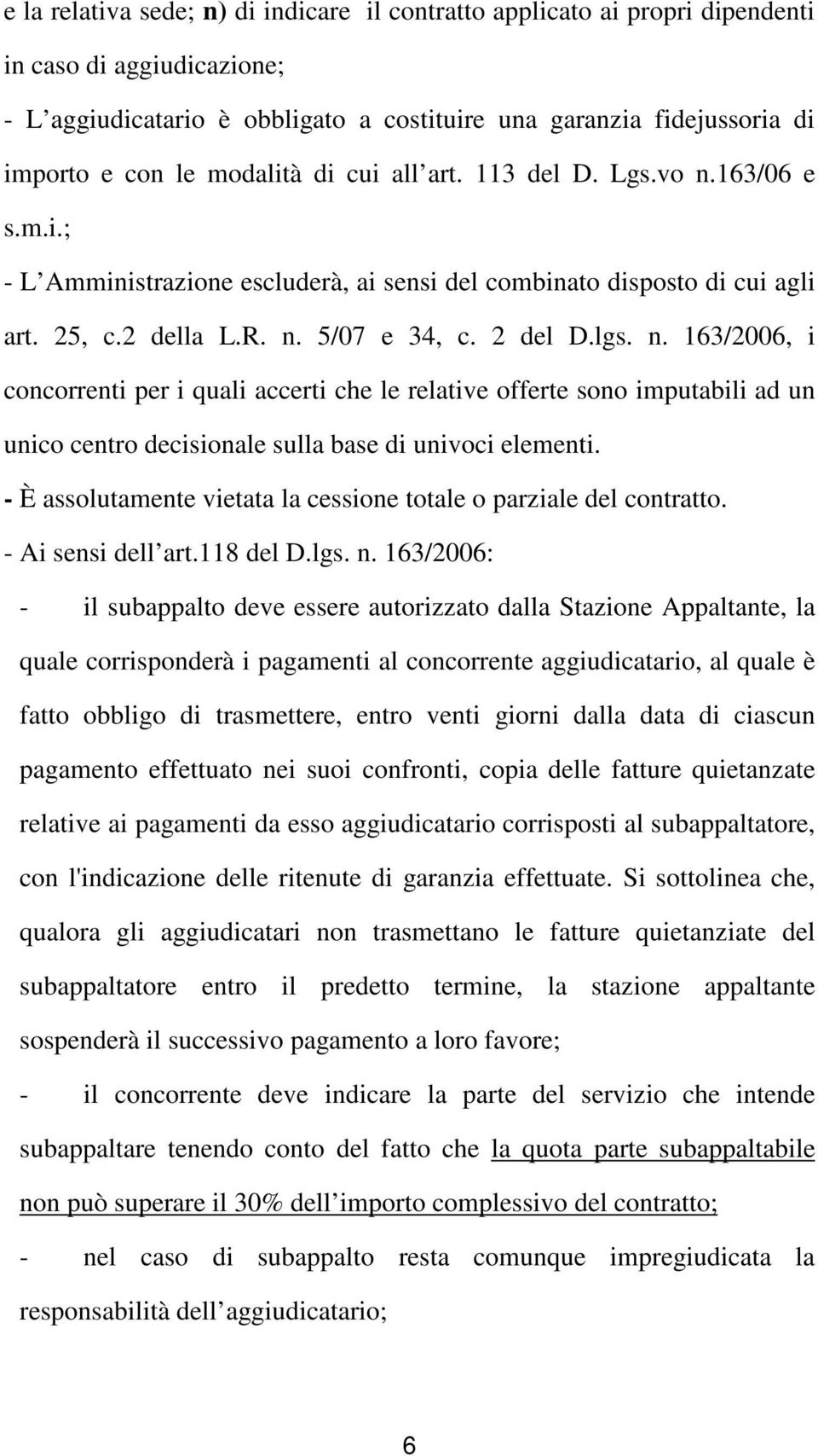 - È assolutamente vietata la cessione totale o parziale del contratto. - Ai sensi dell art.118 del D.lgs. n.