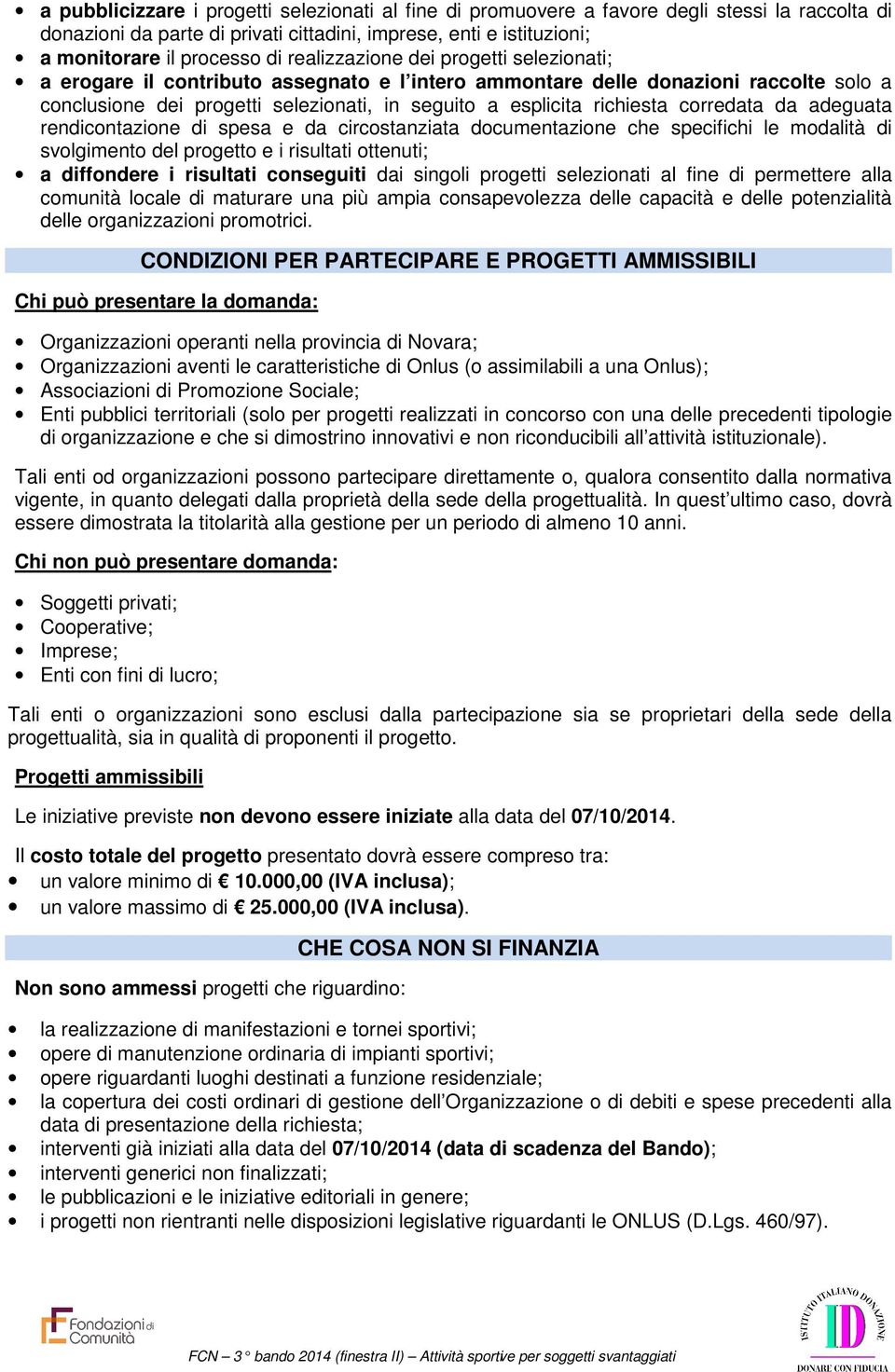 corredata da adeguata rendicontazione di spesa e da circostanziata documentazione che specifichi le modalità di svolgimento del progetto e i risultati ottenuti; a diffondere i risultati conseguiti