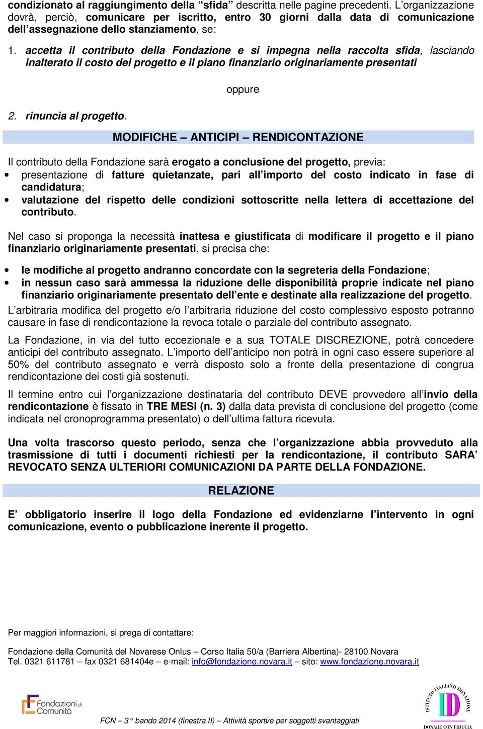 accetta il contributo della Fondazione e si impegna nella raccolta sfida, lasciando inalterato il costo del progetto e il piano finanziario originariamente presentati 2. rinuncia al progetto.