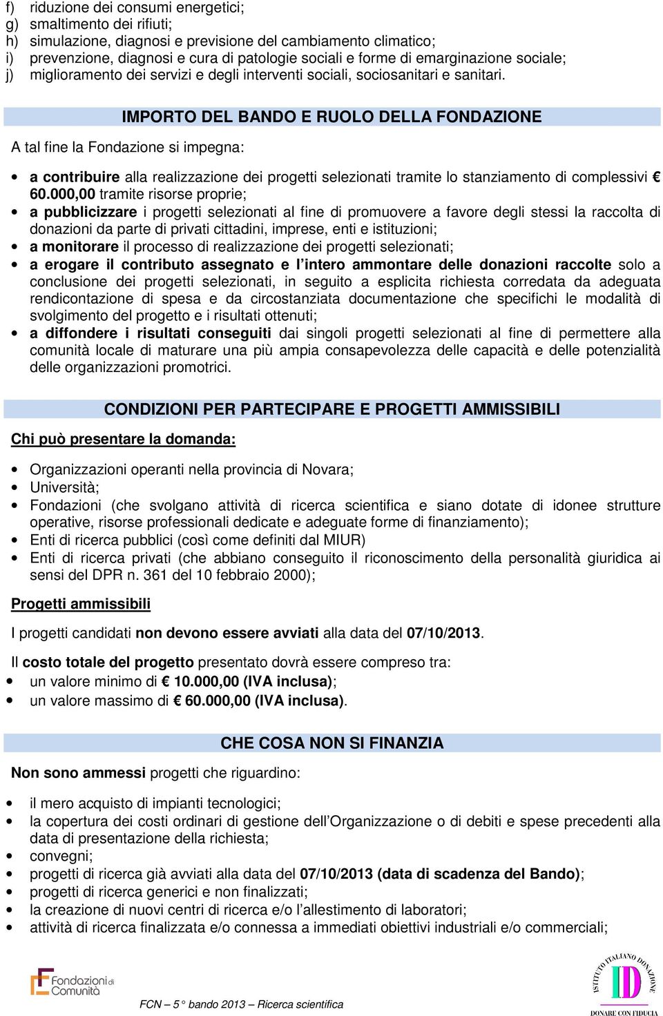 IMPORTO DEL BANDO E RUOLO DELLA FONDAZIONE A tal fine la Fondazione si impegna: a contribuire alla realizzazione dei progetti selezionati tramite lo stanziamento di complessivi 60.