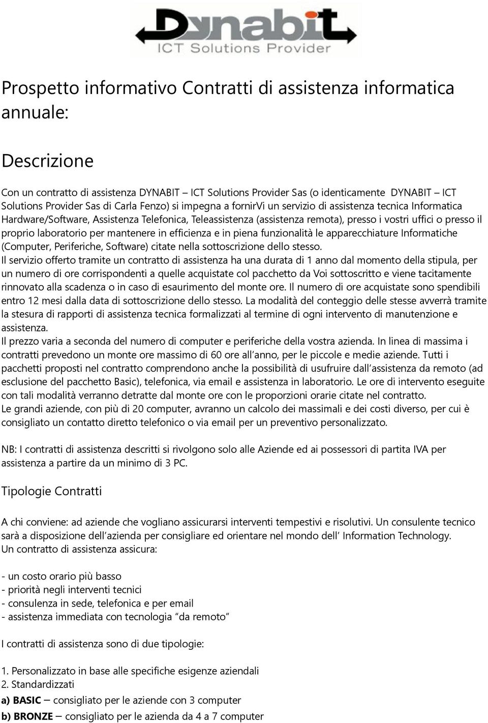 proprio laboratorio per mantenere in efficienza e in piena funzionalità le apparecchiature Informatiche (Computer, Periferiche, Software) citate nella sottoscrizione dello stesso.