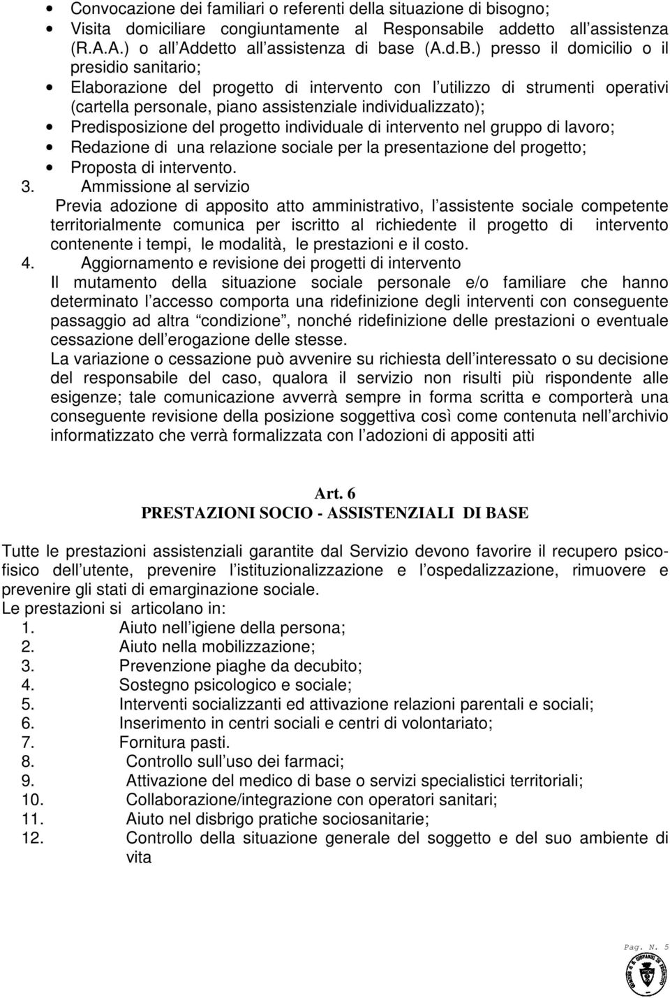 Predisposizione del progetto individuale di intervento nel gruppo di lavoro; Redazione di una relazione sociale per la presentazione del progetto; Proposta di intervento. 3.