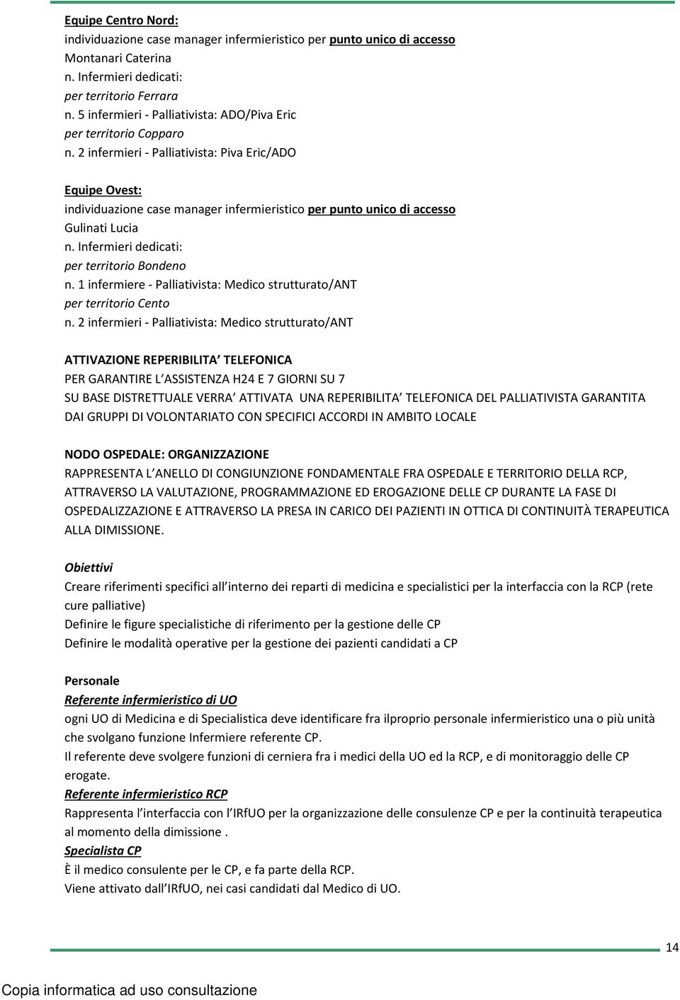 2 infermieri - Palliativista: Piva Eric/ADO Equipe Ovest: individuazione case manager infermieristico per punto unico di accesso Gulinati Lucia n. Infermieri dedicati: per territorio Bondeno n.