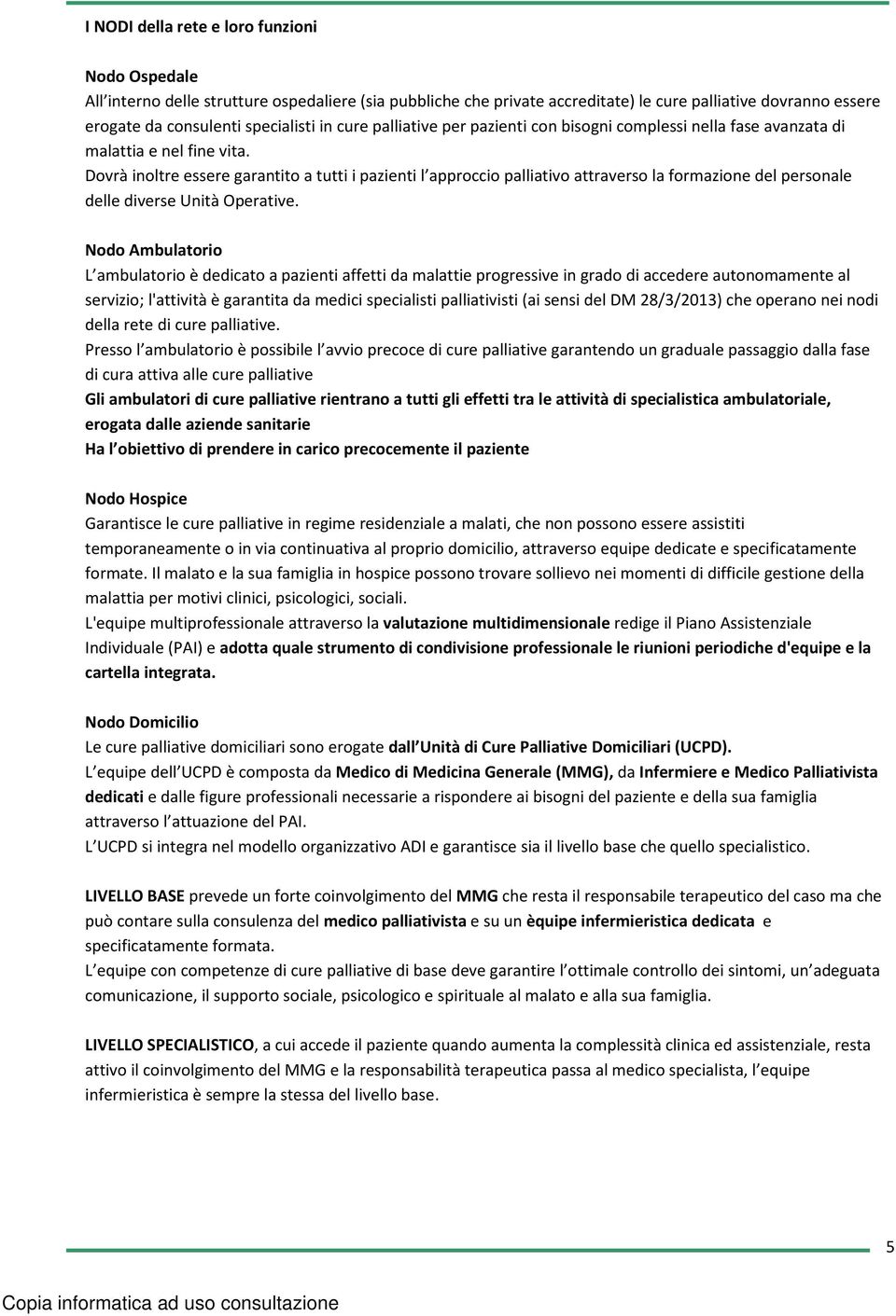 Dovrà inoltre essere garantito a tutti i pazienti l approccio palliativo attraverso la formazione del personale delle diverse Unità Operative.