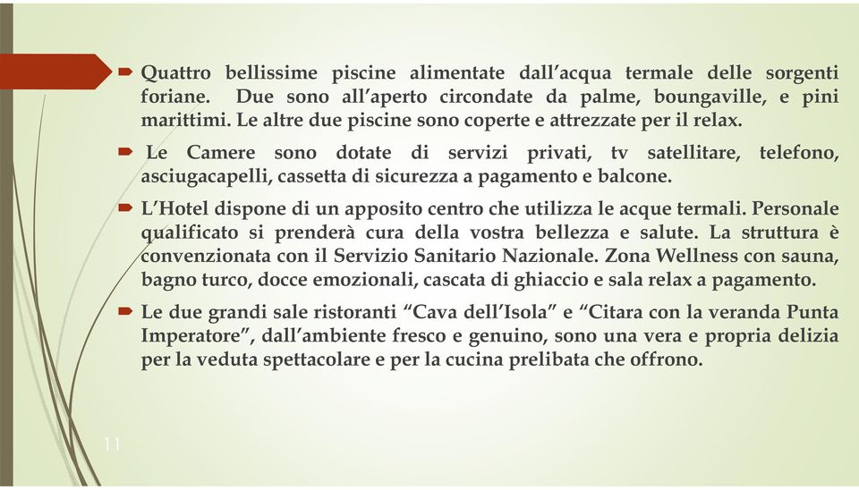 L Hotel dispone di un apposito centro che utilizza le acque termali. Personale qualificato si prenderà cura della vostra bellezza e salute.