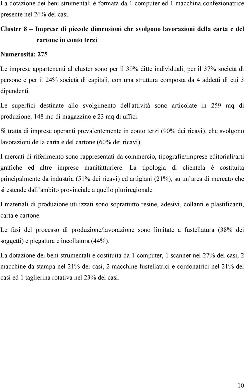 37% società di persone e per il 24% società di capitali, con una struttura composta da 4 addetti di cui 3 dipendenti.