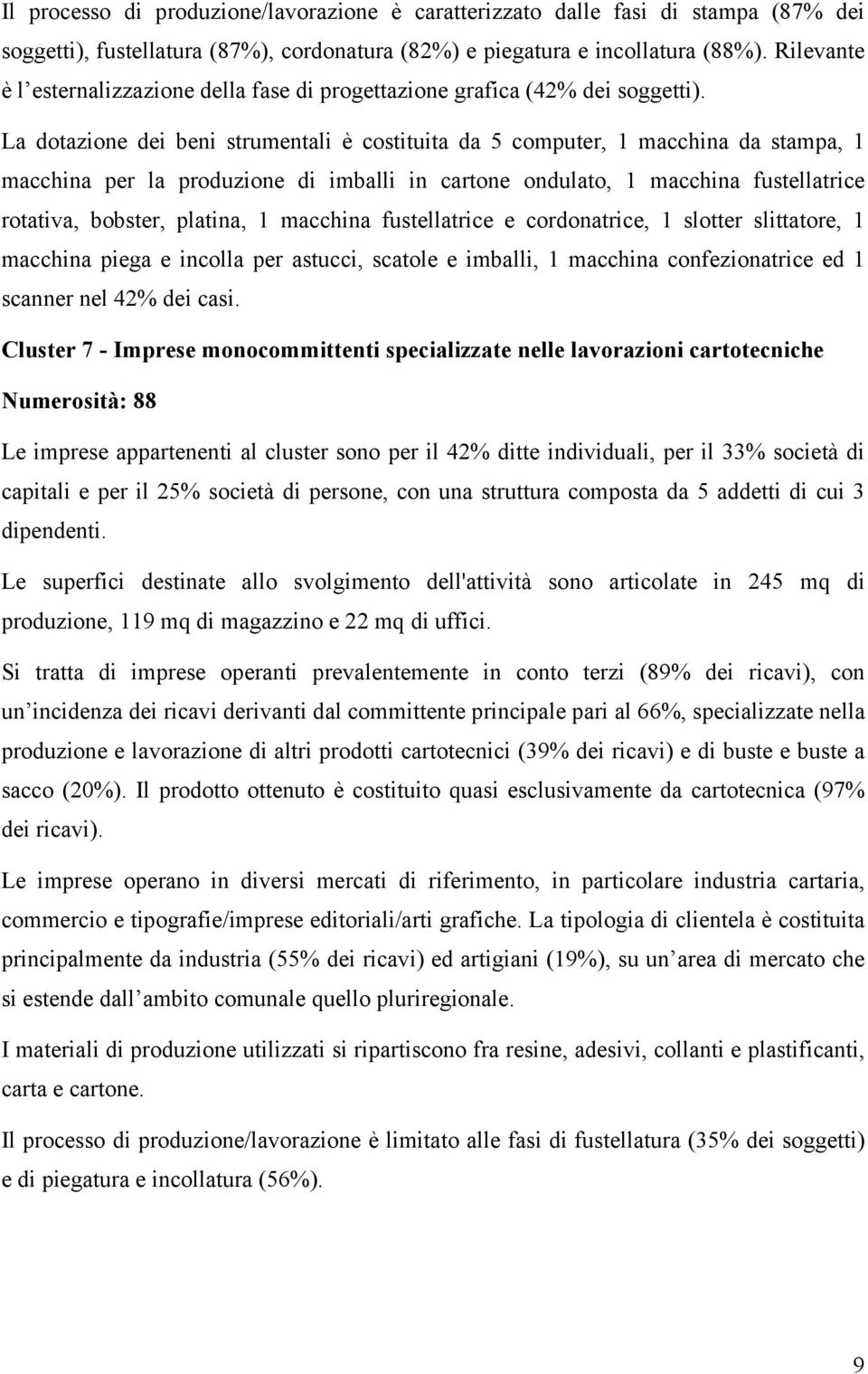 La dotazione dei beni strumentali è costituita da 5 computer, 1 macchina da stampa, 1 macchina per la produzione di imballi in cartone ondulato, 1 macchina fustellatrice rotativa, bobster, platina, 1