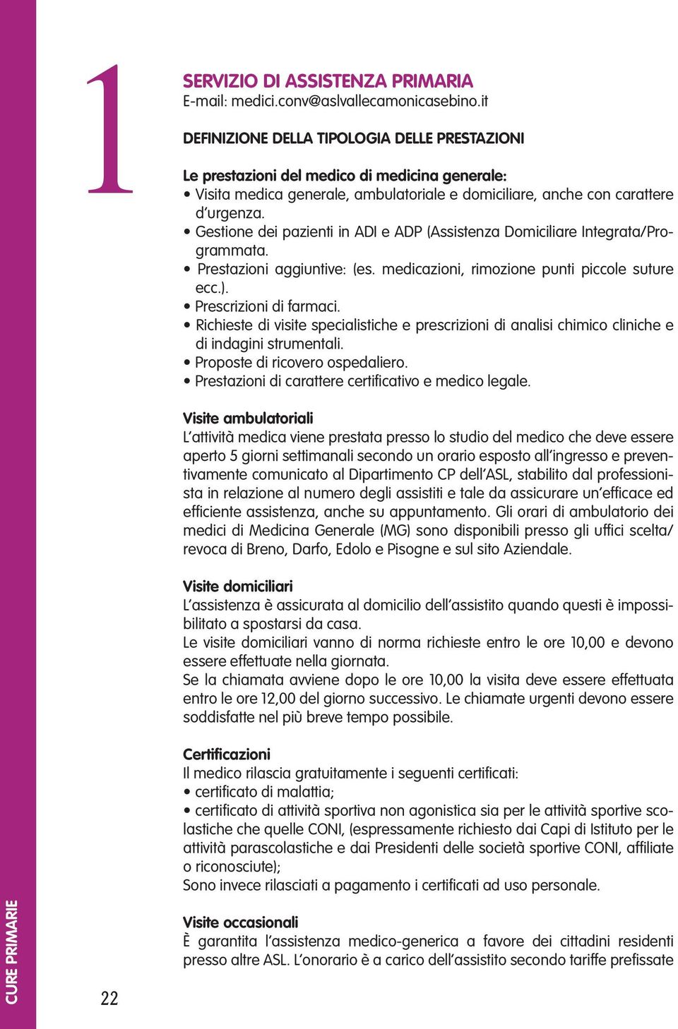 Gestione dei pazienti in ADI e ADP (Assistenza Domiciliare Integrata/Programmata. Prestazioni aggiuntive: (es. medicazioni, rimozione punti piccole suture ecc.). Prescrizioni di farmaci.