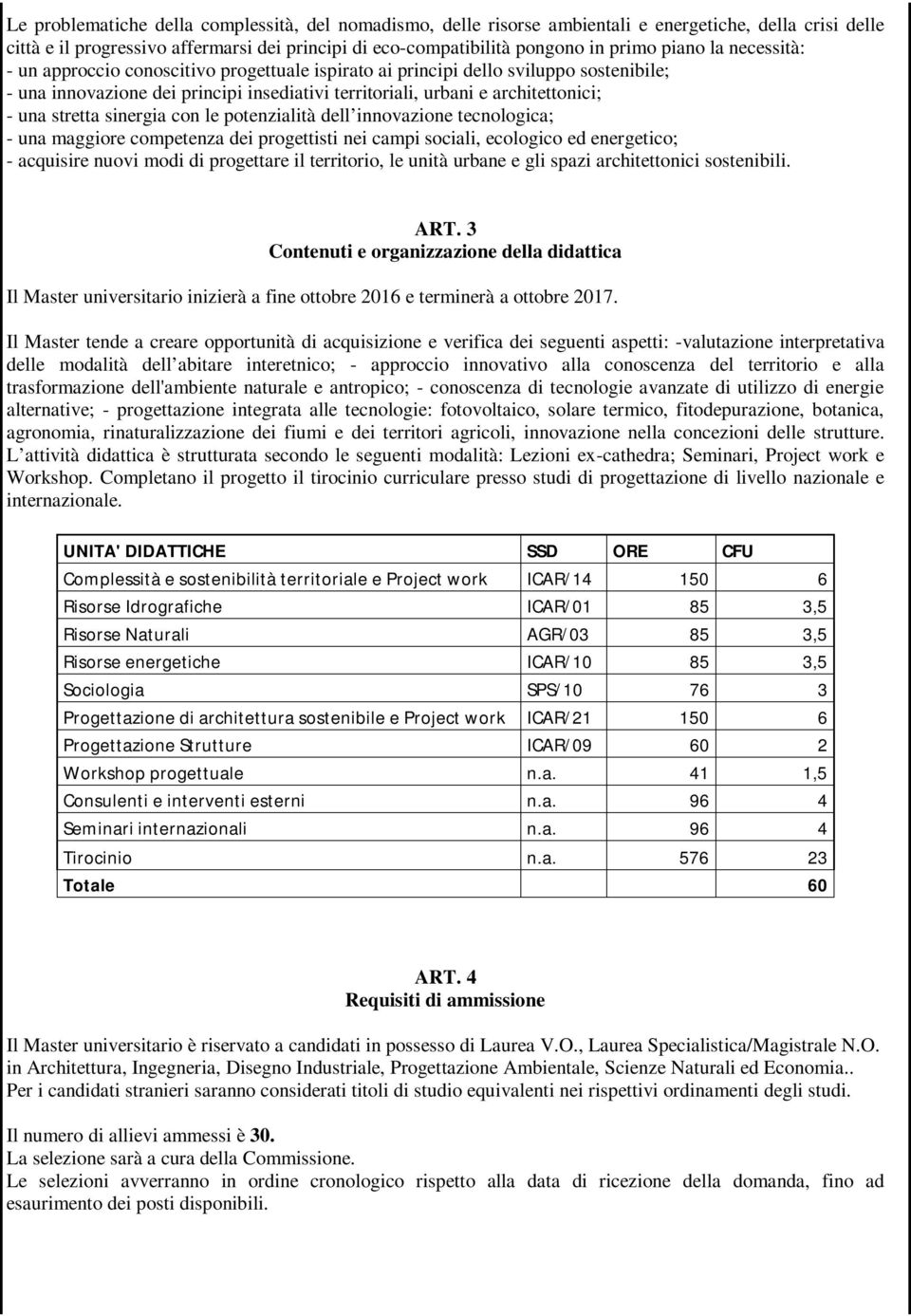 sinergia con le potenzialità dell innovazione tecnologica; - una maggiore competenza dei progettisti nei campi sociali, ecologico ed energetico; - acquisire nuovi modi di progettare il territorio, le