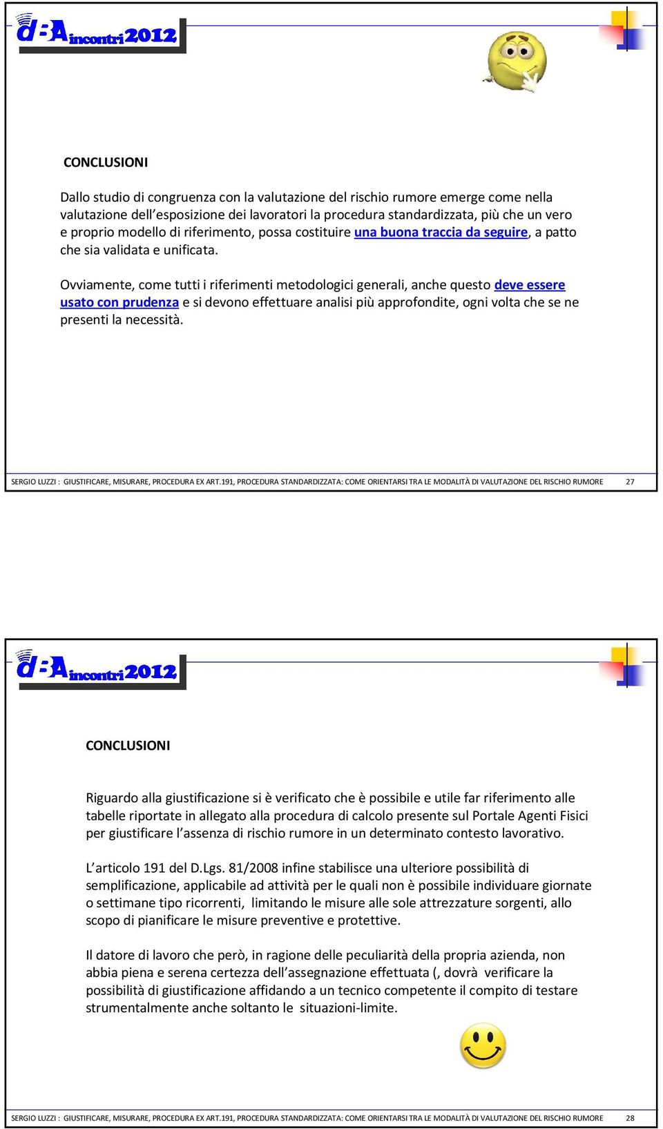 Ovviamente, come tutti i riferimenti metodologici generali, anche questo deve essere usato con prudenzae si devono effettuare analisi piùapprofondite, ogni volta che se ne presenti la necessità.