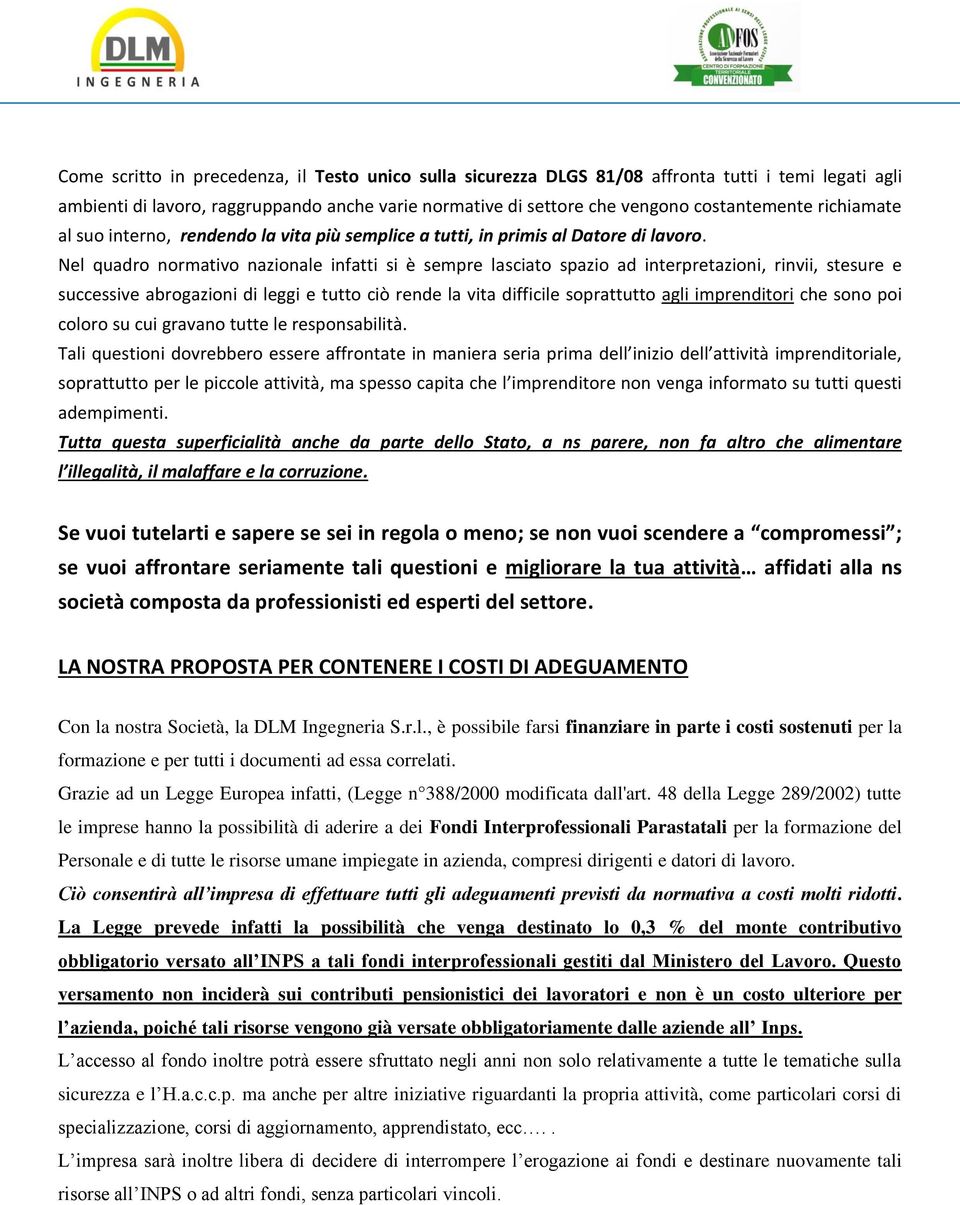 Nel quadro normativo nazionale infatti si è sempre lasciato spazio ad interpretazioni, rinvii, stesure e successive abrogazioni di leggi e tutto ciò rende la vita difficile soprattutto agli