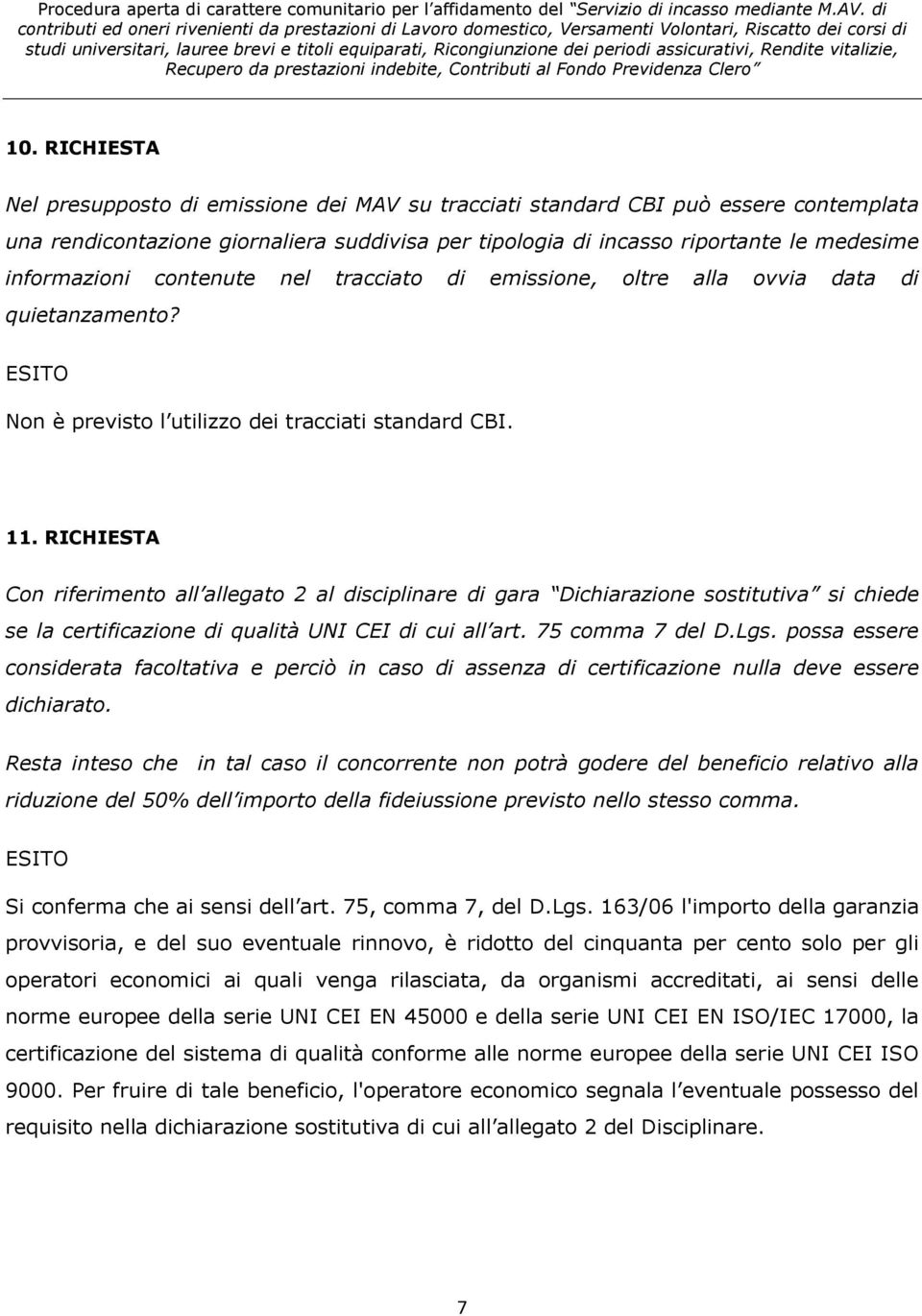 RICHIESTA Con riferimento all allegato 2 al disciplinare di gara Dichiarazione sostitutiva si chiede se la certificazione di qualità UNI CEI di cui all art. 75 comma 7 del D.Lgs.