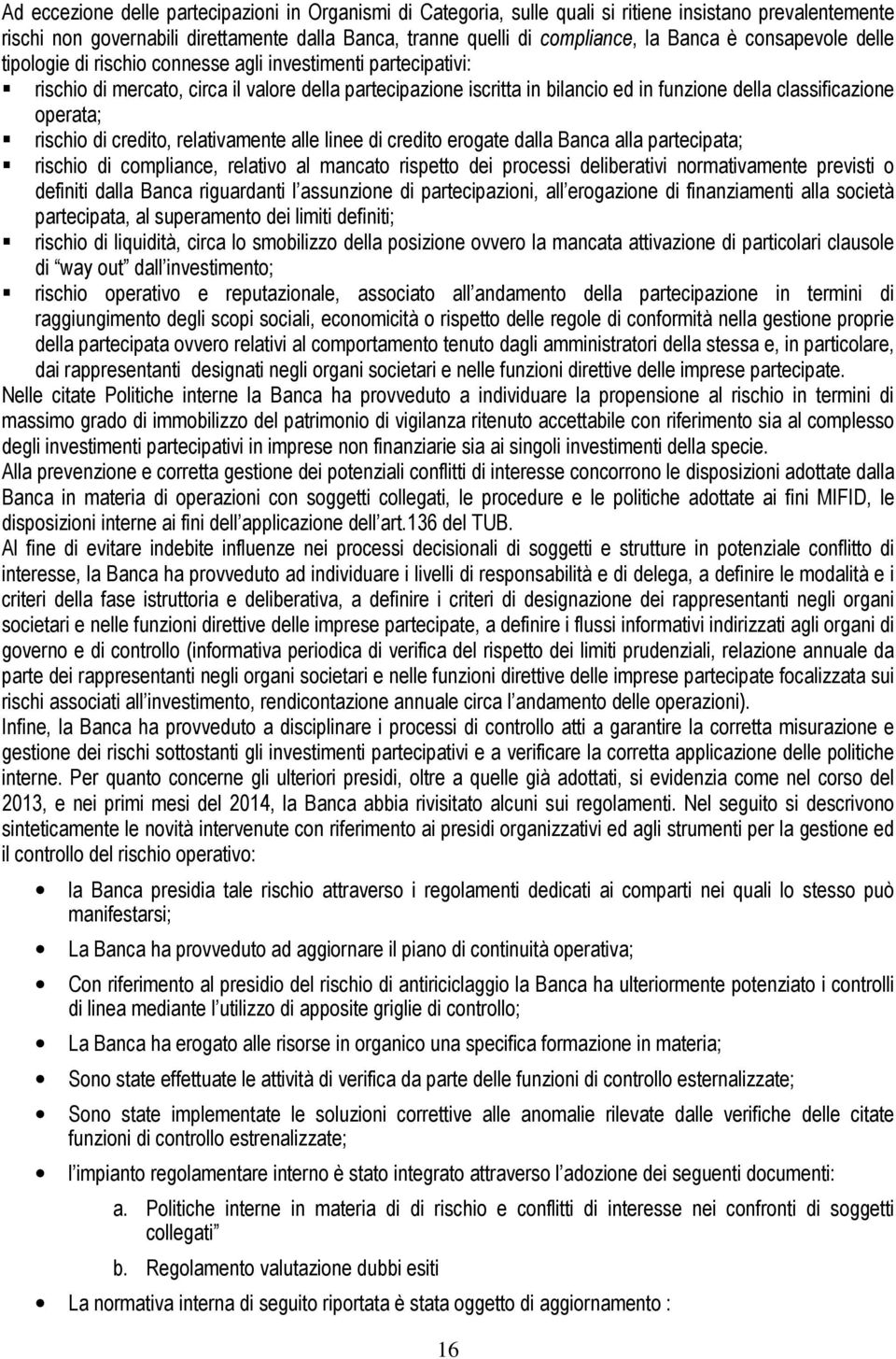 operata; rischio di credito, relativamente alle linee di credito erogate dalla Banca alla partecipata; rischio di compliance, relativo al mancato rispetto dei processi deliberativi normativamente