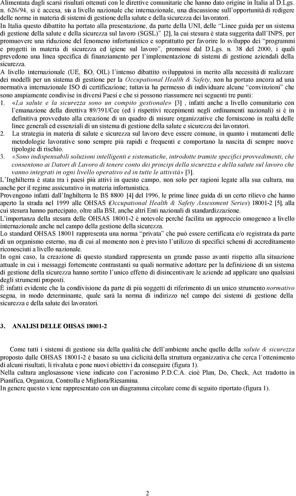 In Itala questo dbattto ha portato alla presentazone, da parte della UNI, delle Lnee guda per un sstema d gestone della salute e della scurezza sul lavoro (SGSL) [2], la cu stesura è stata suggerta