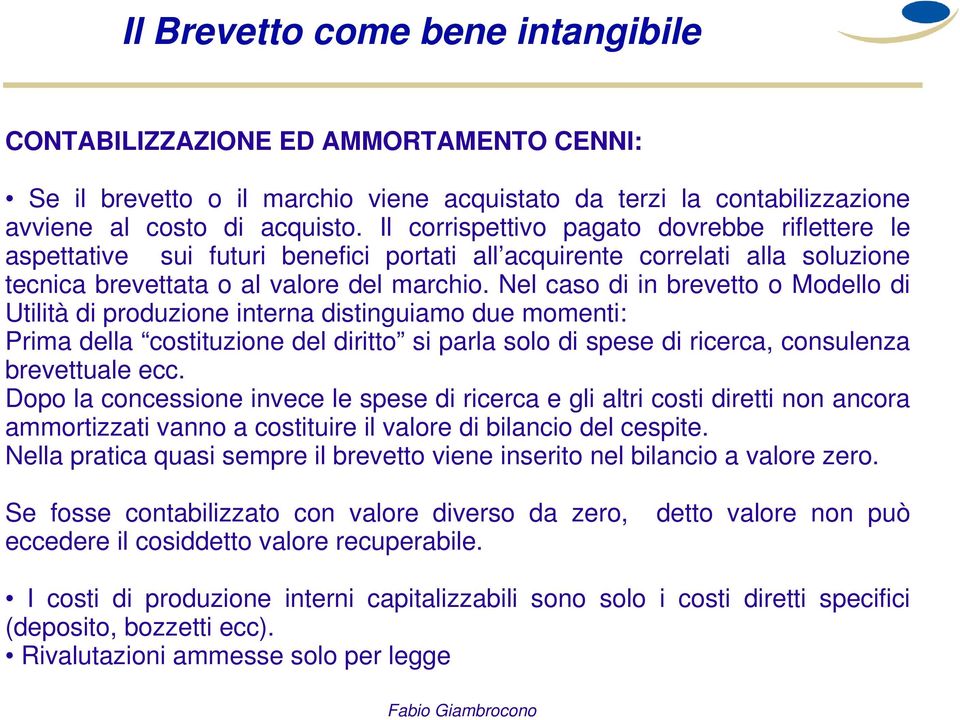 Nel caso di in brevetto o Modello di Utilità di produzione interna distinguiamo due momenti: Prima della costituzione del diritto si parla solo di spese di ricerca, consulenza brevettuale ecc.