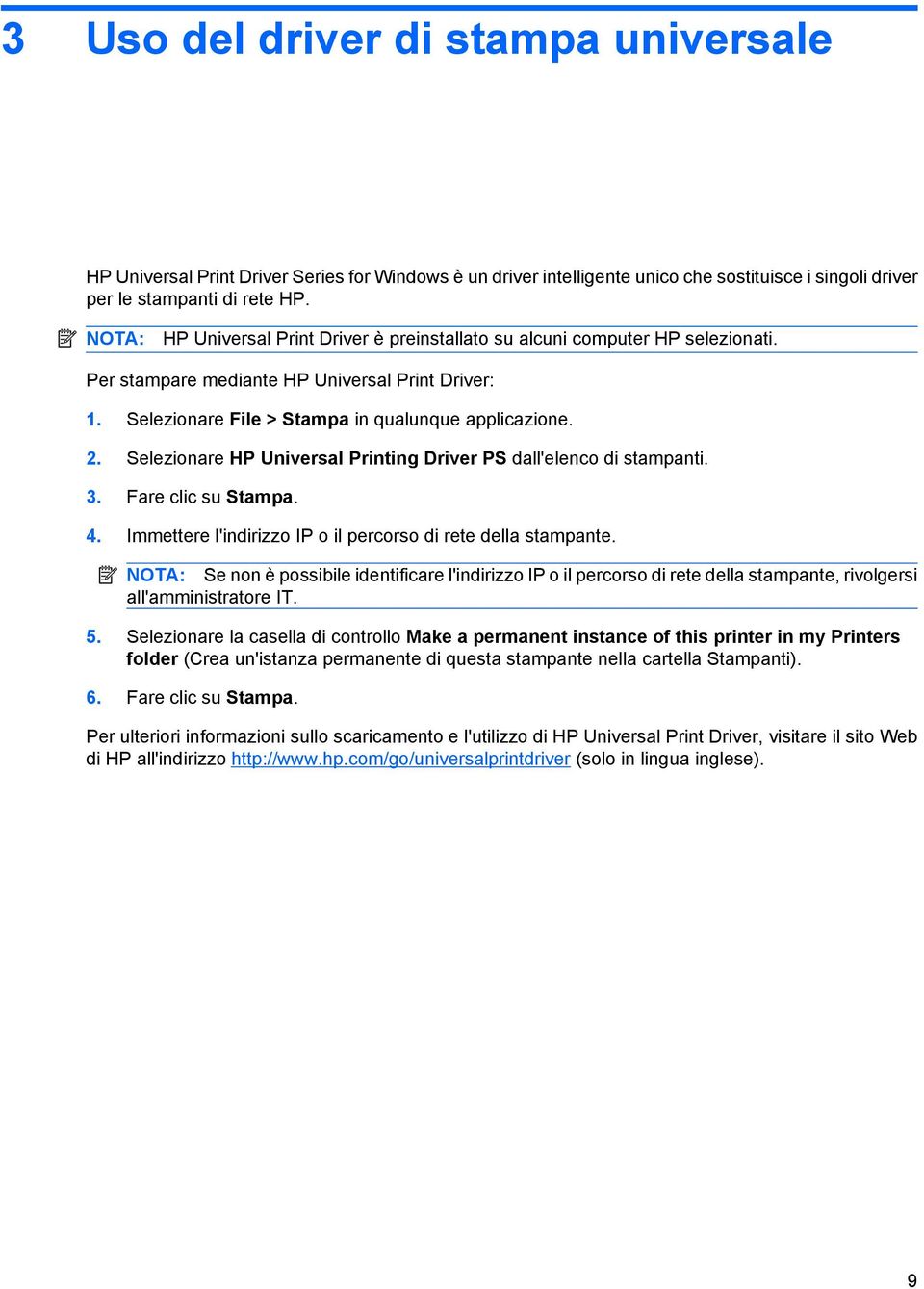 Selezionare HP Universal Printing Driver PS dall'elenco di stampanti. 3. Fare clic su Stampa. 4. Immettere l'indirizzo IP o il percorso di rete della stampante.