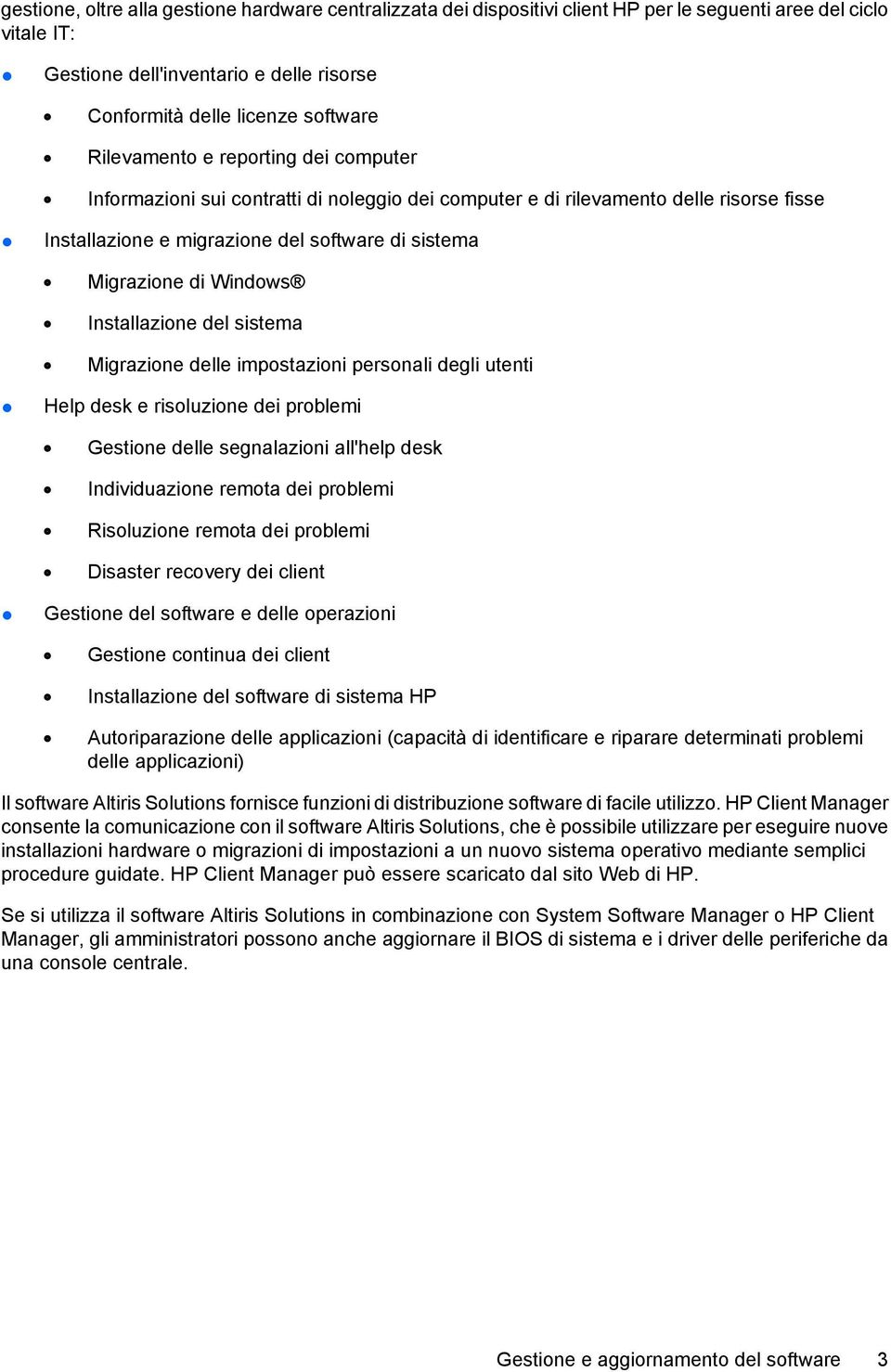 Installazione del sistema Migrazione delle impostazioni personali degli utenti Help desk e risoluzione dei problemi Gestione delle segnalazioni all'help desk Individuazione remota dei problemi