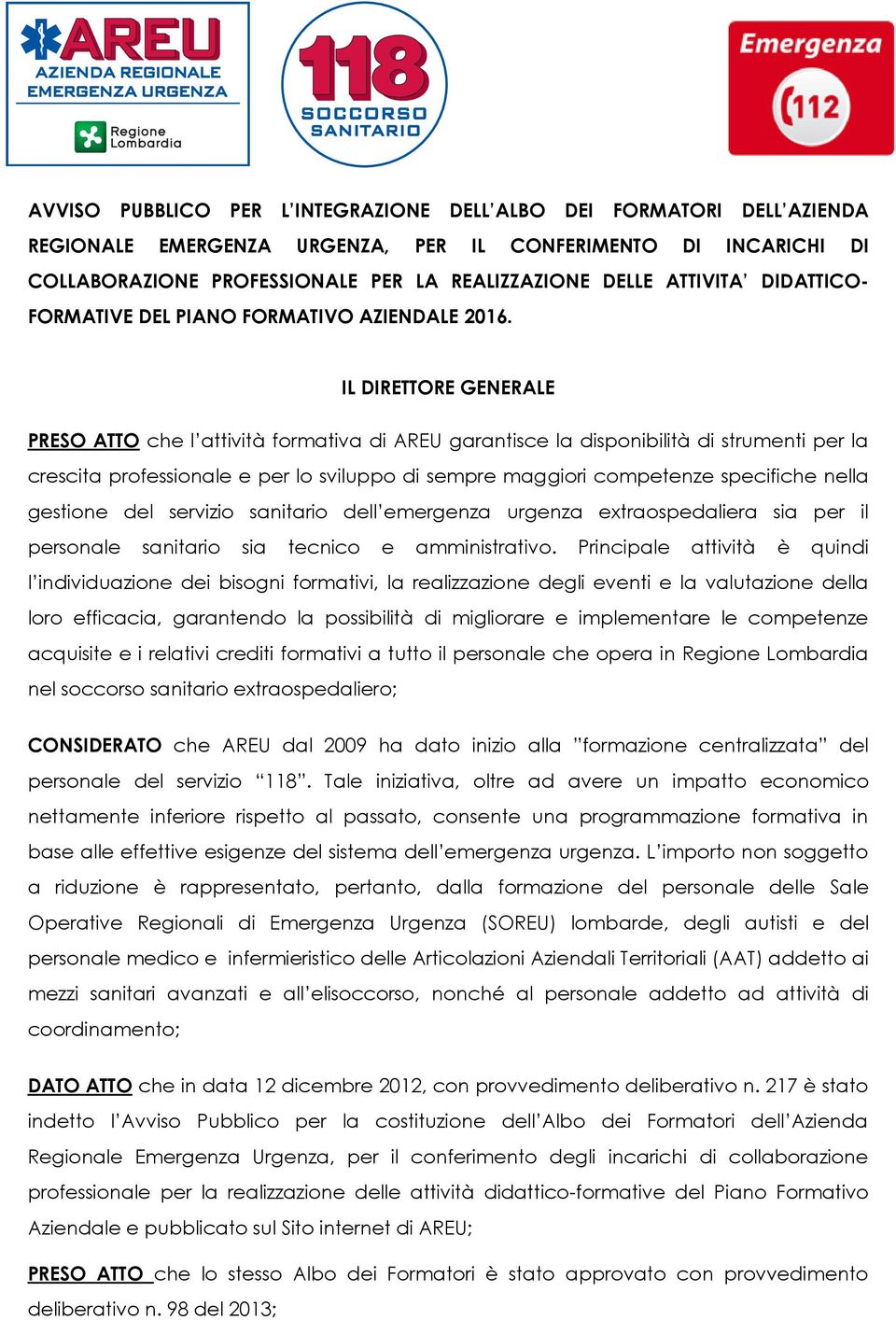 IL DIRETTORE GENERALE PRESO ATTO che l attività formativa di AREU garantisce la disponibilità di strumenti per la crescita professionale e per lo sviluppo di sempre maggiori competenze specifiche