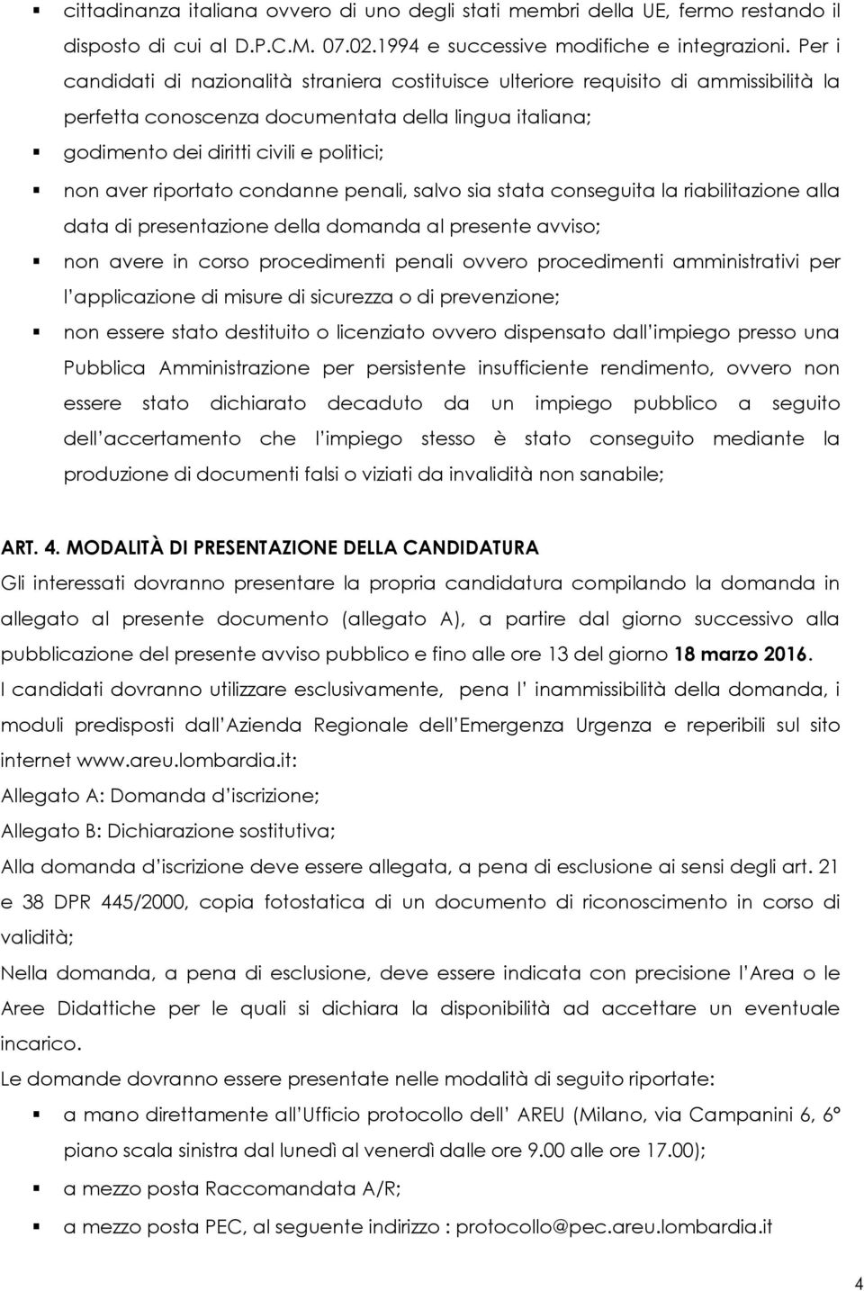 riportato condanne penali, salvo sia stata conseguita la riabilitazione alla data di presentazione della domanda al presente avviso; non avere in corso procedimenti penali ovvero procedimenti