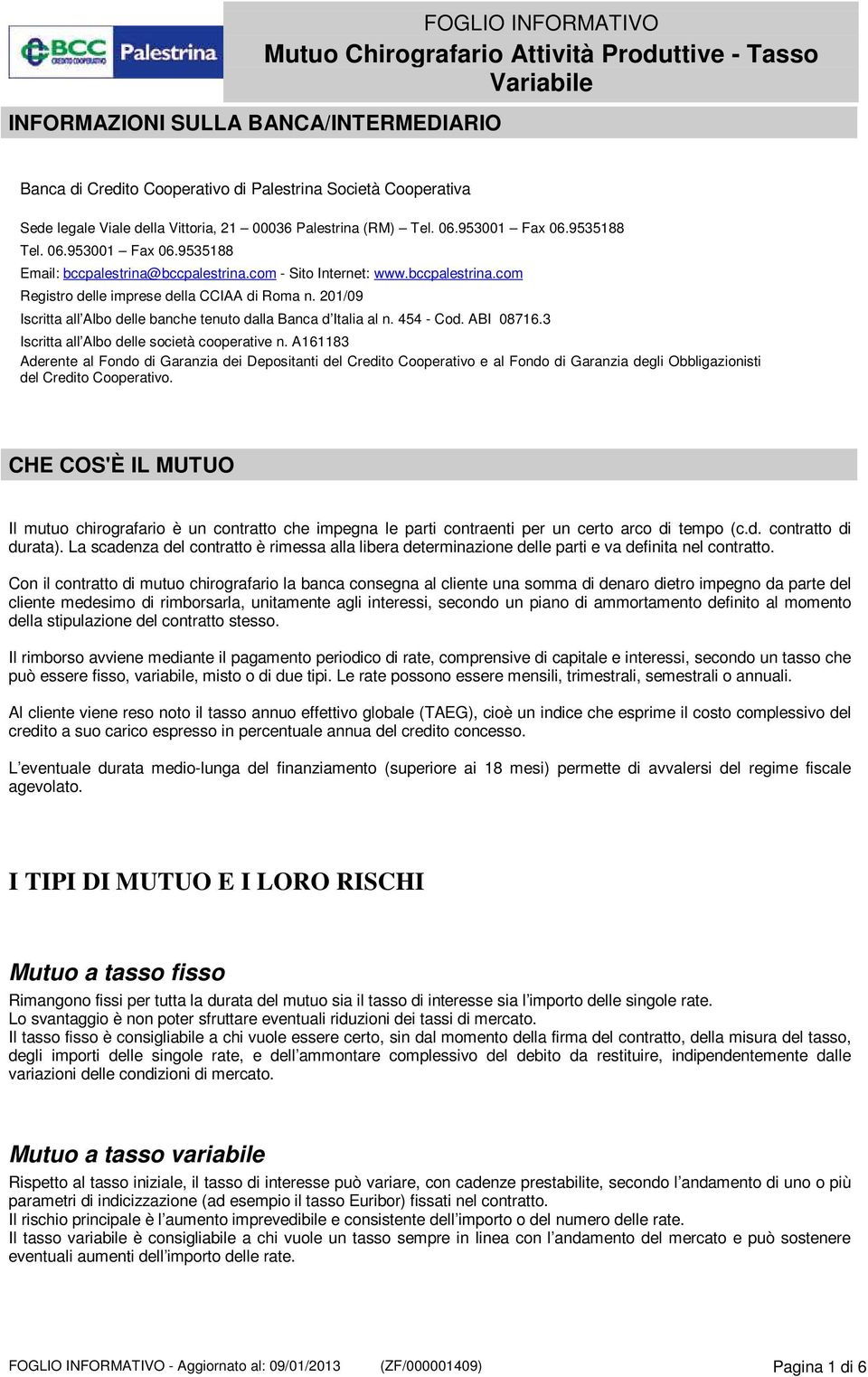 201/09 Iscritta all Albo delle banche tenuto dalla Banca d Italia al n. 454 - Cod. ABI 08716.3 Iscritta all Albo delle società cooperative n.