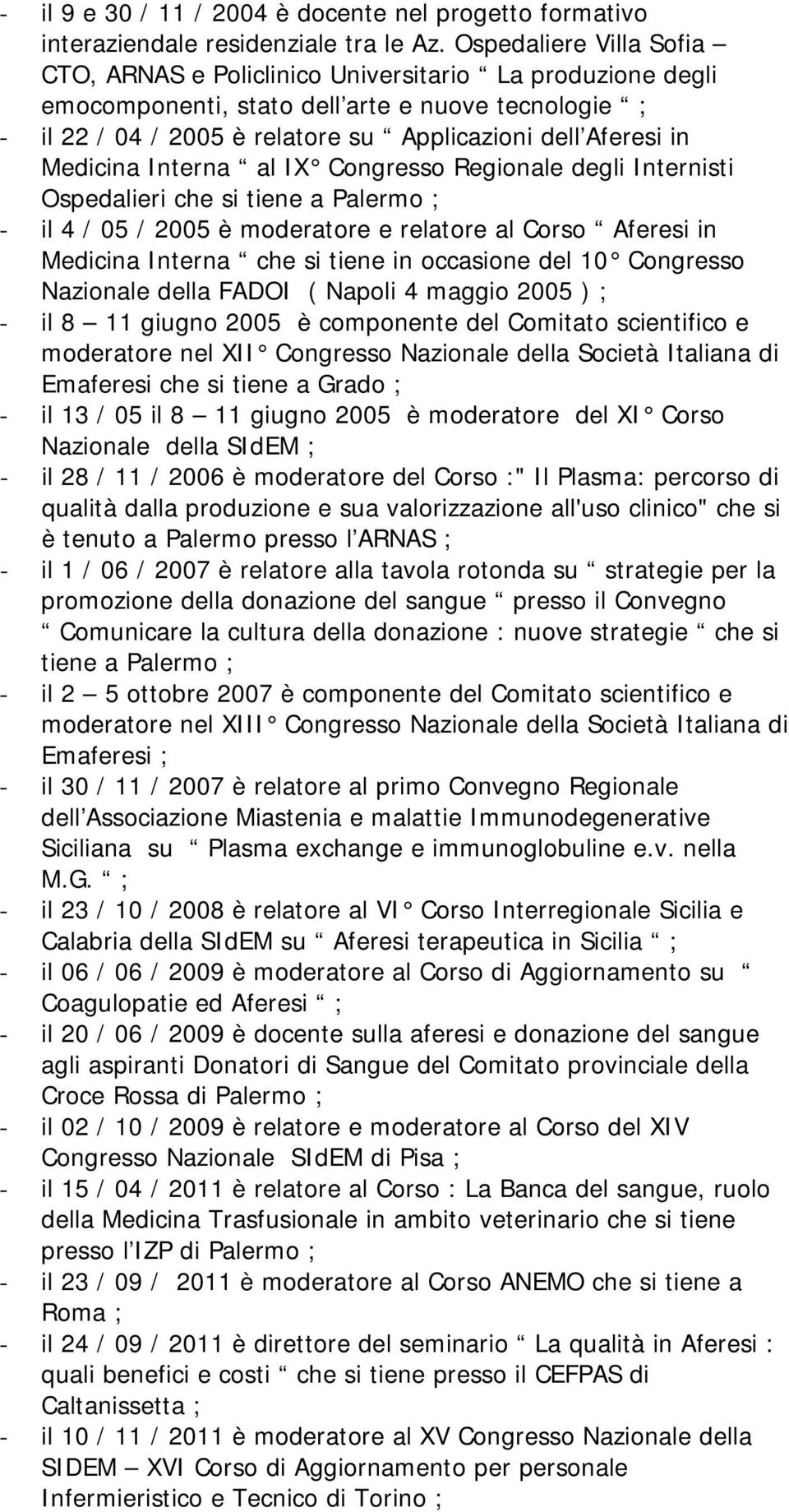 Medicina Interna al IX Congresso Regionale degli Internisti Ospedalieri che si tiene a Palermo ; - il 4 / 05 / 2005 è moderatore e relatore al Corso Aferesi in Medicina Interna che si tiene in