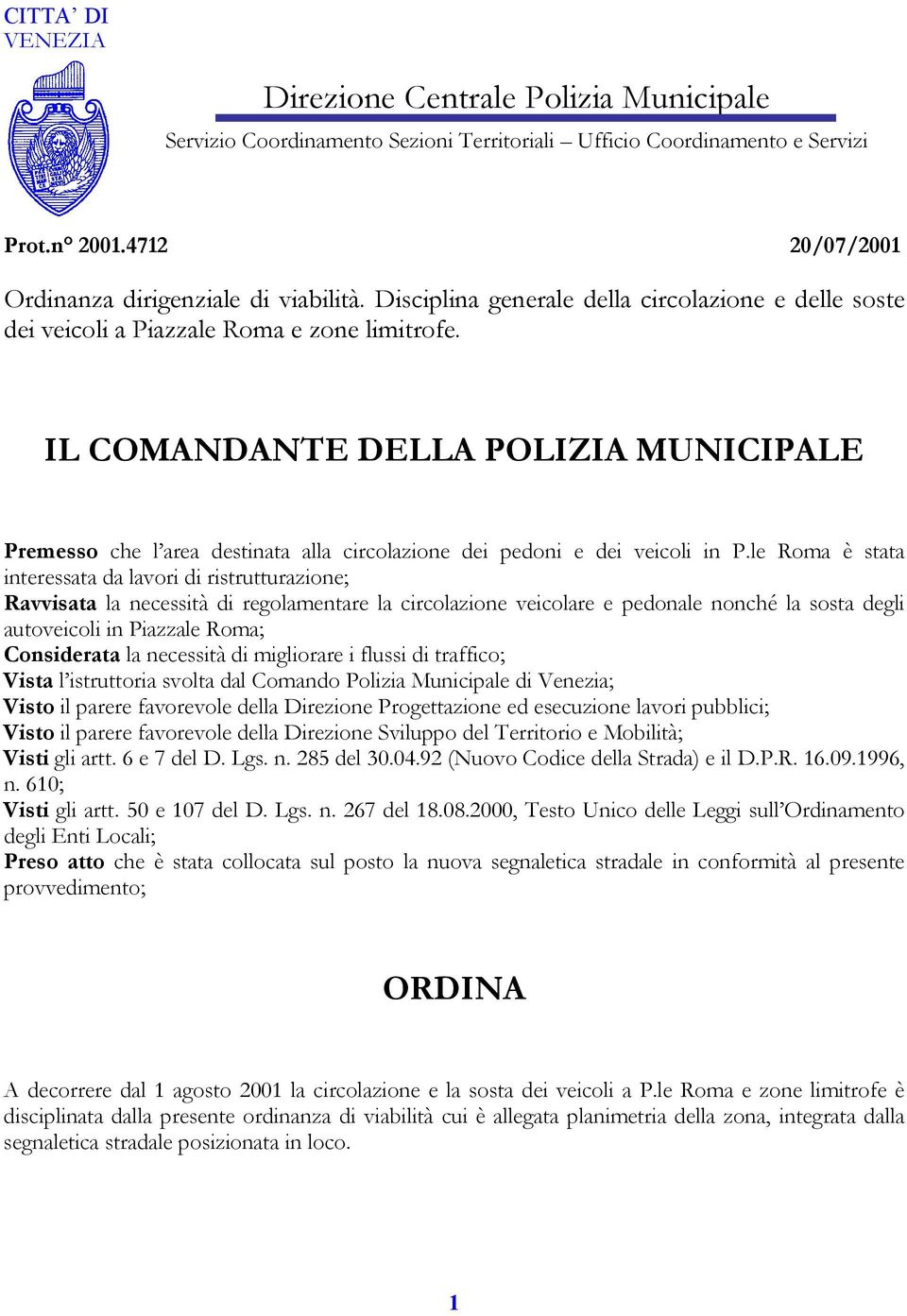 IL COMANDANTE DELLA POLIZIA MUNICIPALE Premesso che l area destinata alla circolazione dei pedoni e dei veicoli in P.