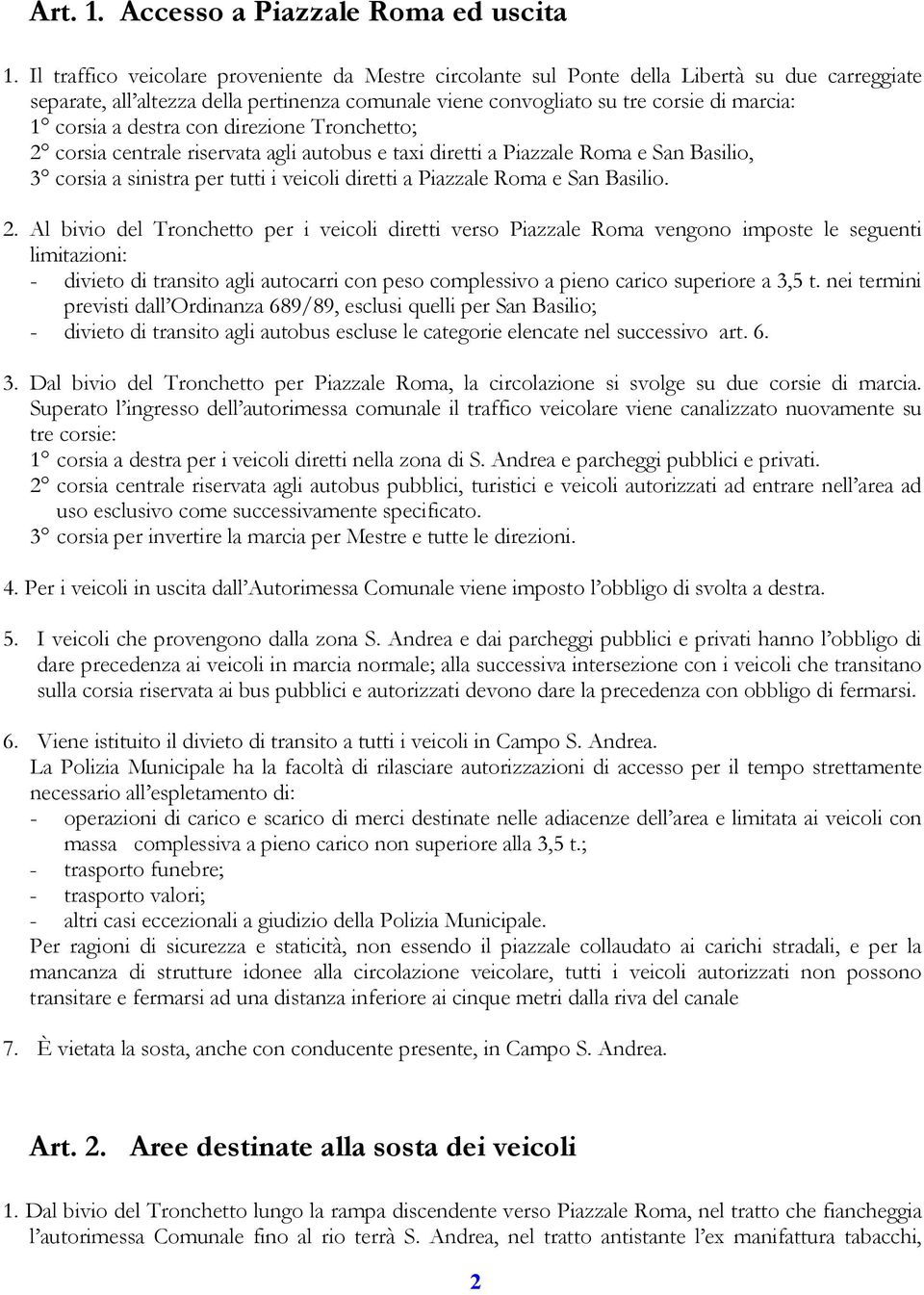 destra con direzione Tronchetto; 2 corsia centrale riservata agli autobus e taxi diretti a Piazzale Roma e San Basilio, 3 corsia a sinistra per tutti i veicoli diretti a Piazzale Roma e San Basilio.