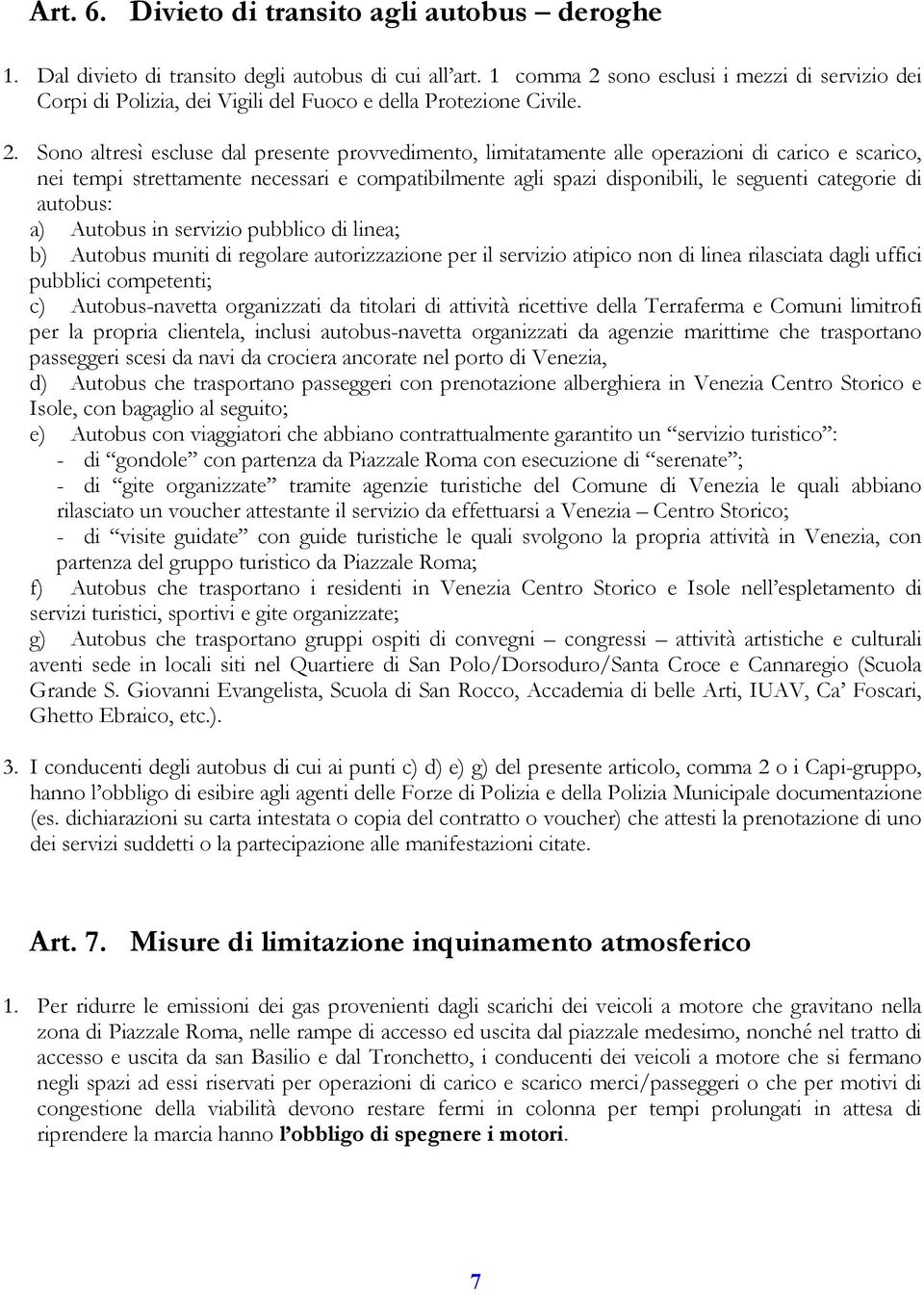 sono esclusi i mezzi di servizio dei Corpi di Polizia, dei Vigili del Fuoco e della Protezione Civile. 2.