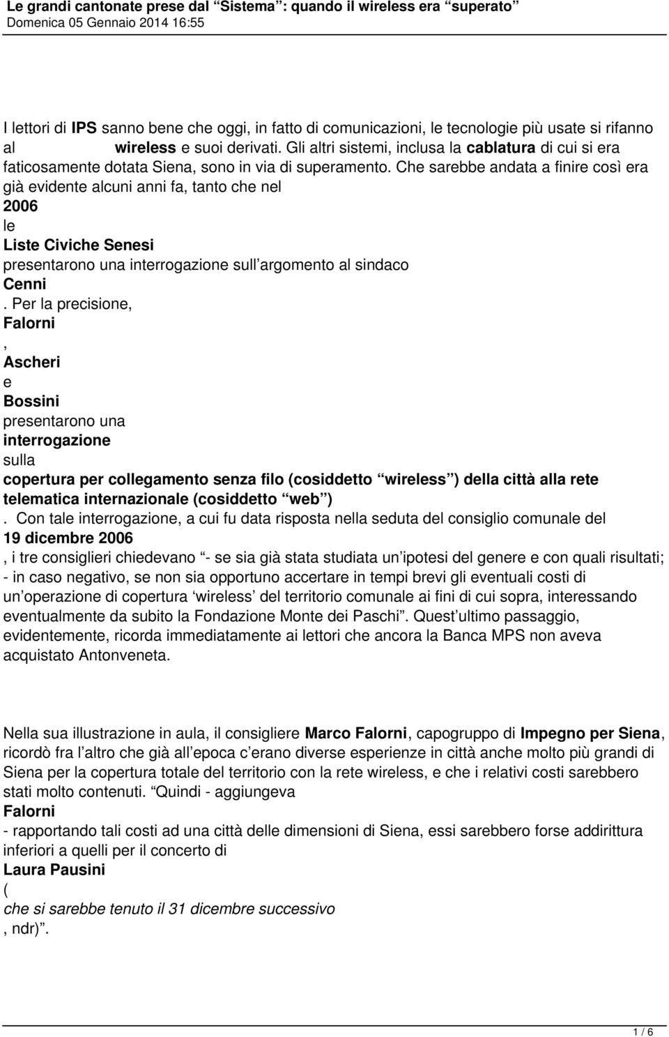 Che sarebbe andata a finire così era già evidente alcuni anni fa, tanto che nel 2006 le Liste Civiche Senesi presentarono una interrogazione sull argomento al sindaco Cenni.