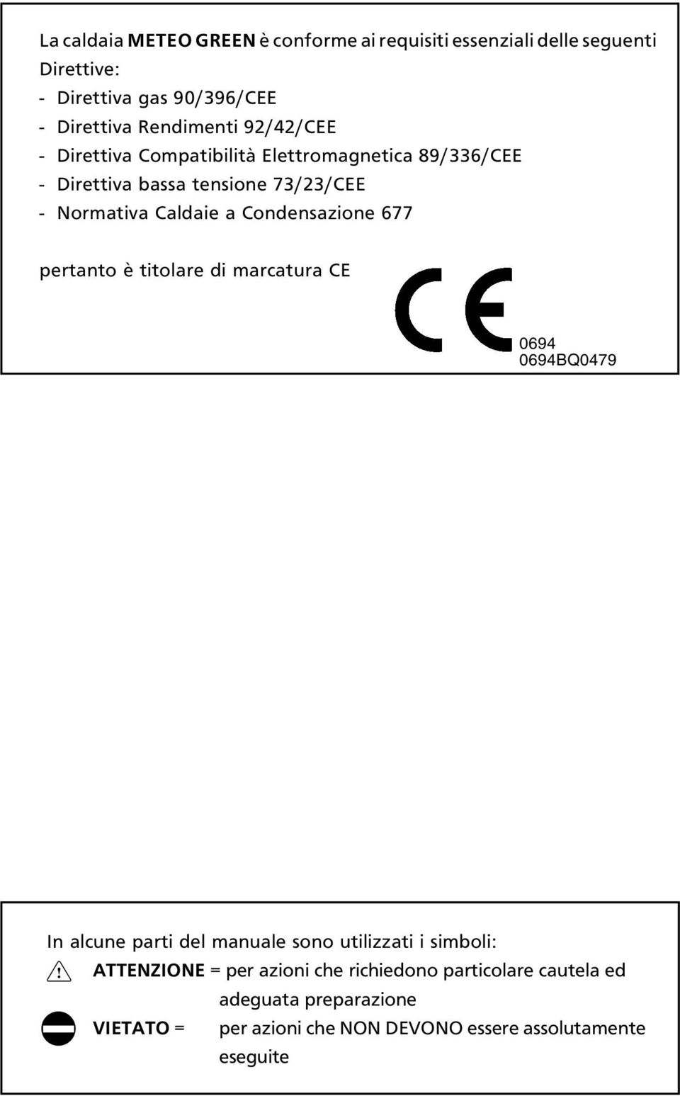 a Condensazione 677 pertanto è titolare di marcatura CE 0694 0694BQ0479 In alcune parti del manuale sono utilizzati i simboli: