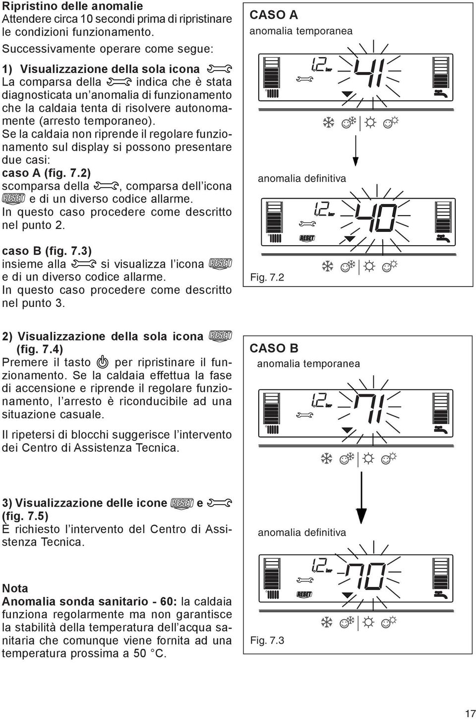 (arresto temporaneo). Se la caldaia non riprende il regolare funzionamento sul display si possono presentare due casi: caso A (fig. 7.