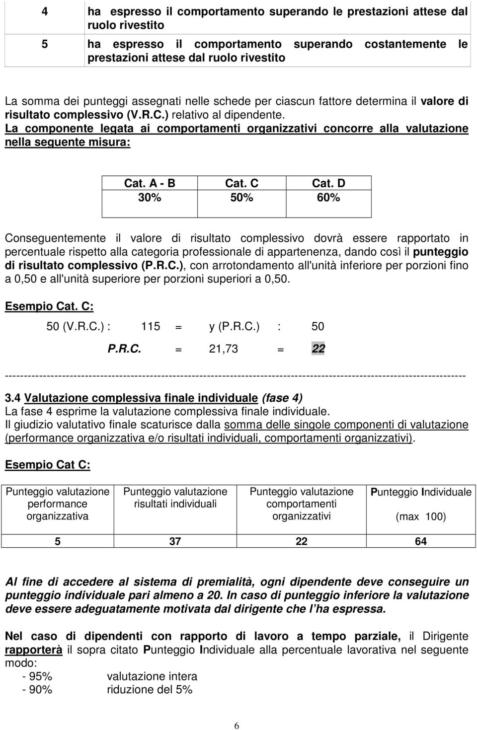 La componente legata ai comportamenti organizzativi concorre alla valutazione nella seguente misura: Cat. A - B Cat. C Cat.