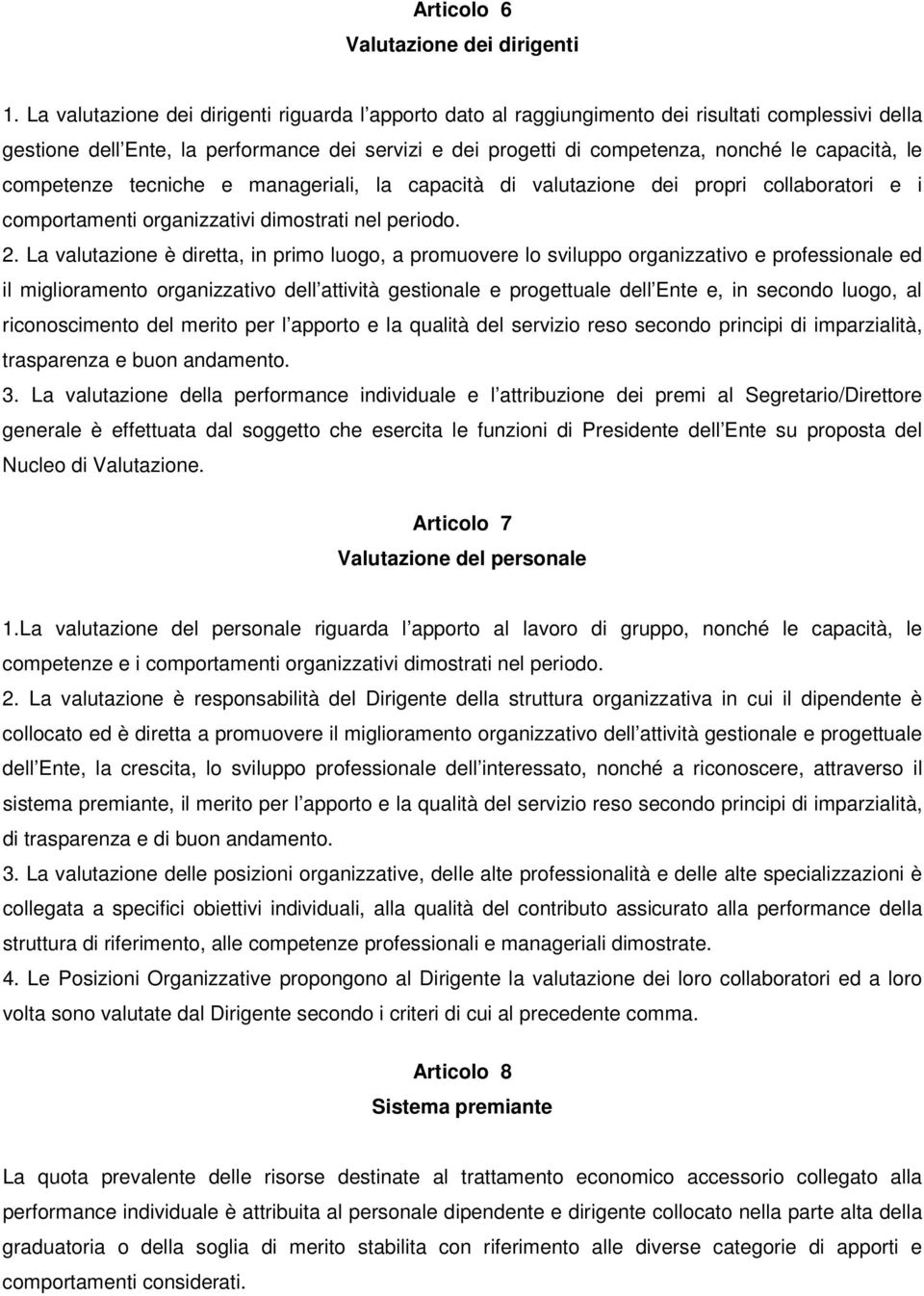 le competenze tecniche e manageriali, la capacità di valutazione dei propri collaboratori e i comportamenti organizzativi dimostrati nel periodo. 2.