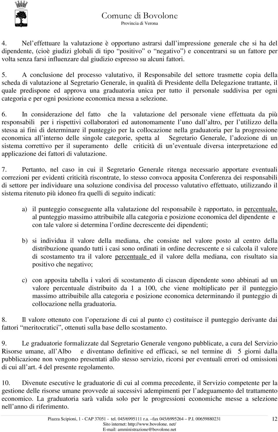 A conclusione del processo valutativo, il Responsabile del settore trasmette copia della scheda di valutazione al Segretario Generale, in qualità di Presidente della Delegazione trattante, il quale