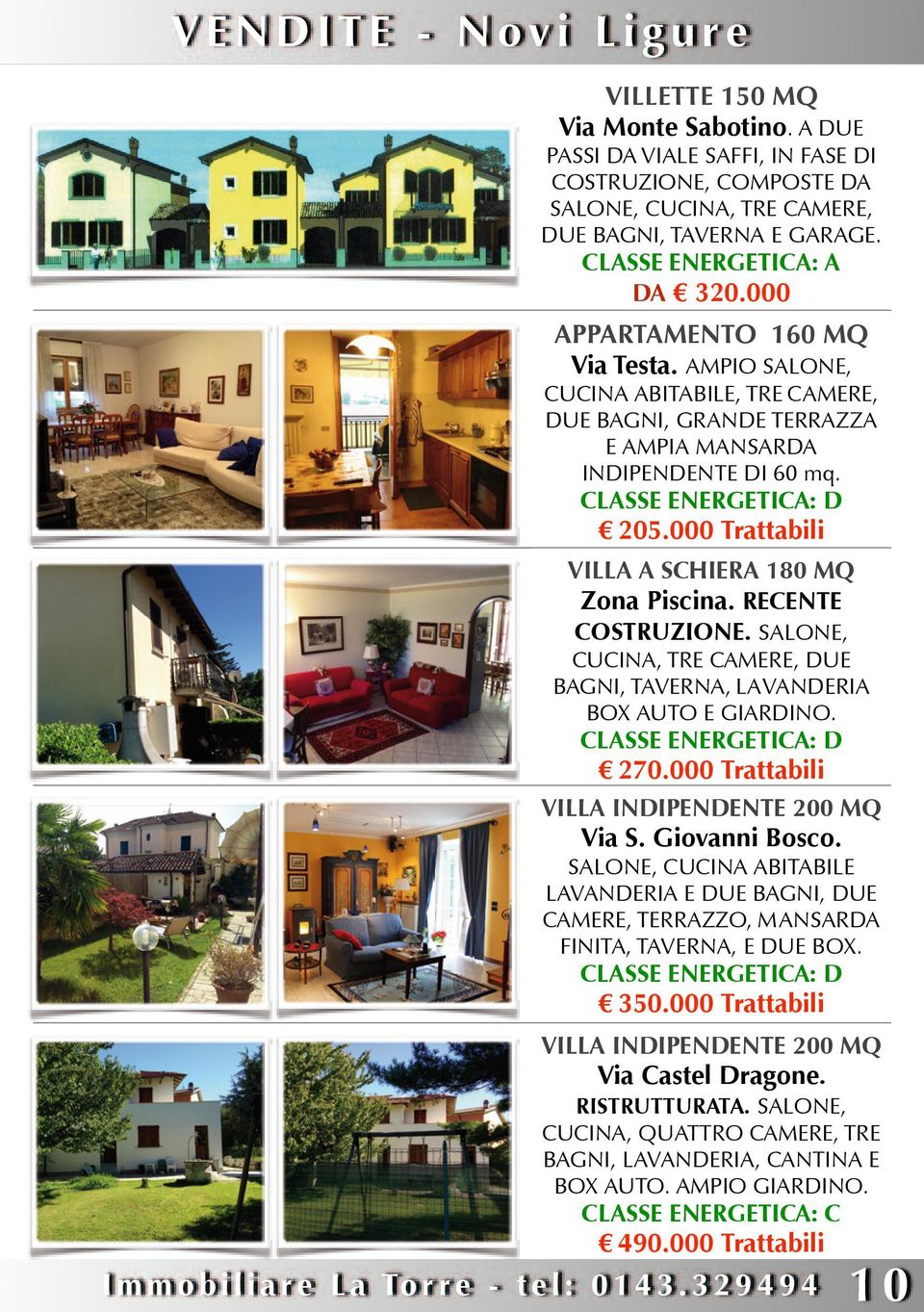 000 Trattabili VILLA A SCHIERA 180 MQ Zona Piscina. RECENTE COSTRUZIONE. SALONE, CUCINA, TRE CAMERE, DUE BAGNI, TAVERNA, LAVANDERIA BOX AUTO E GIARDINO. CLASSE ENERGETICA: D 270.