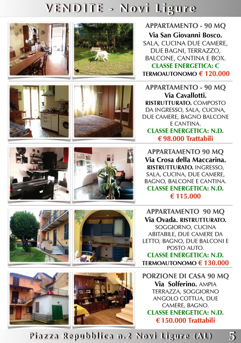 000 Trattabili APPARTAMENTO 90 MQ Via Crosa della Maccarina. RISTRUTTURATO. INGRESSO, SALA, CUCINA, DUE CAMERE, BAGNO, BALCONE E CANTINA. 115.000 APPARTAMENTO 90 MQ Via Ovada.