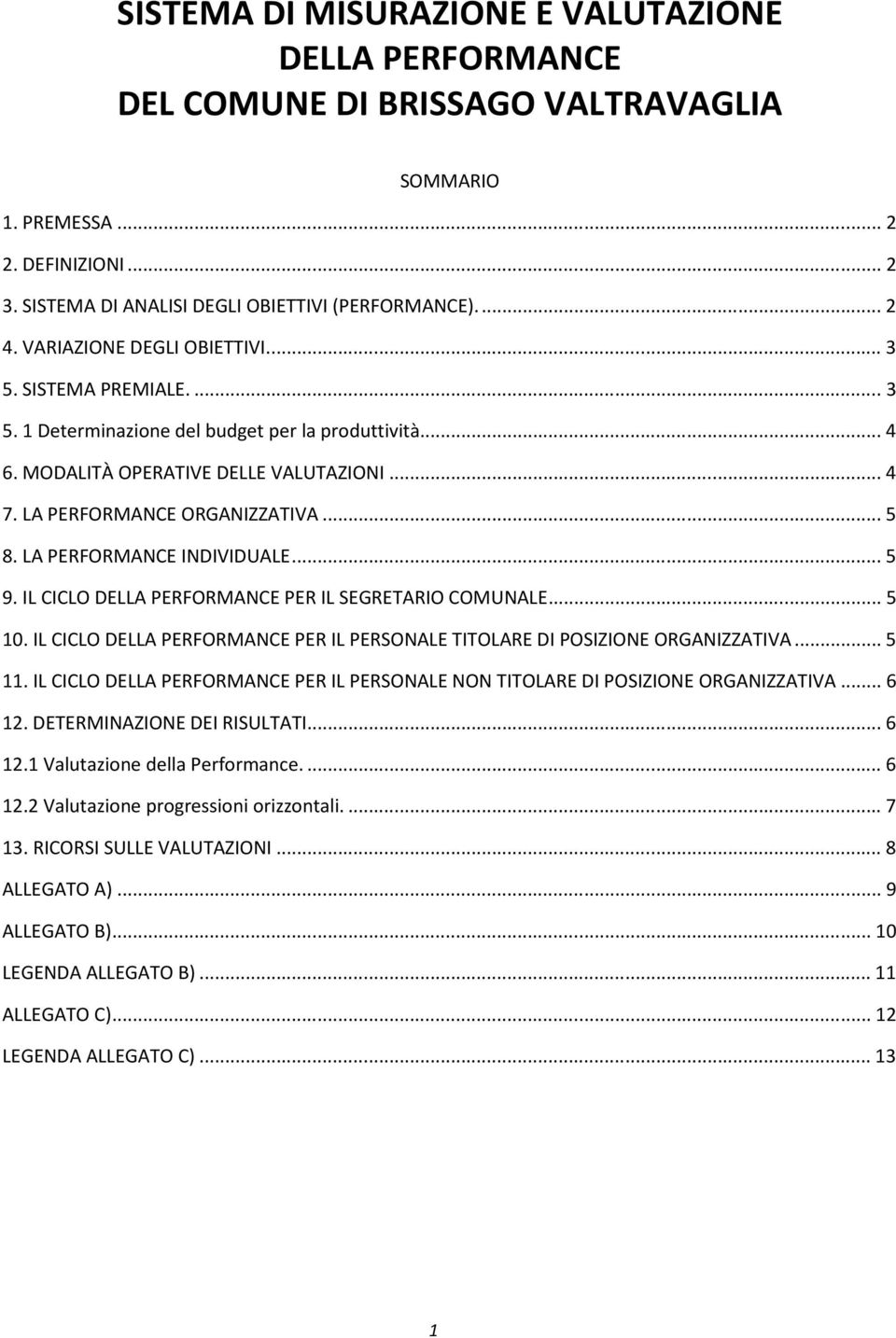 LA PERFORMANCE INDIVIDUALE... 5 9. IL CICLO DELLA PERFORMANCE PER IL SEGRETARIO COMUNALE... 5 10. IL CICLO DELLA PERFORMANCE PER IL PERSONALE TITOLARE DI POSIZIONE ORGANIZZATIVA... 5 11.