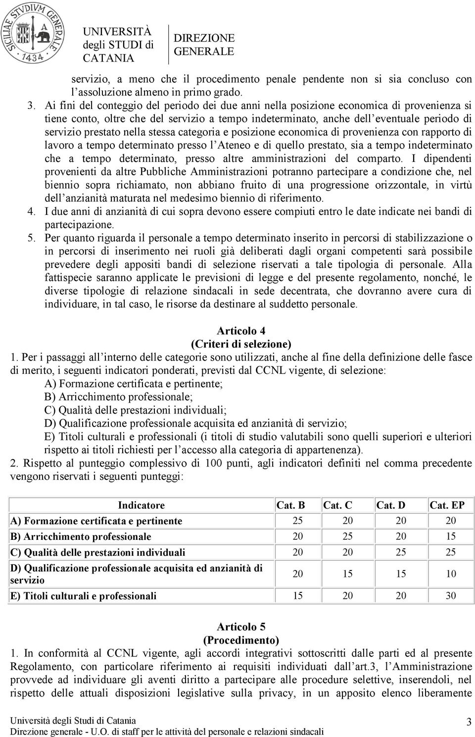 nella stessa categoria e posizione economica di provenienza con rapporto di lavoro a tempo determinato presso l Ateneo e di quello prestato, sia a tempo indeterminato che a tempo determinato, presso