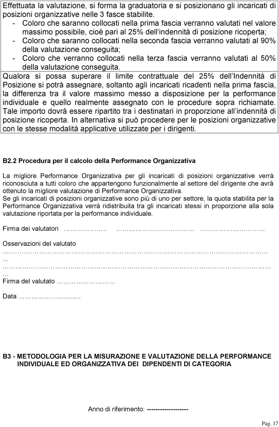 fascia verranno valutati al 90% della valutazione conseguita; - Coloro che verranno collocati nella terza fascia verranno valutati al 50% della valutazione conseguita.