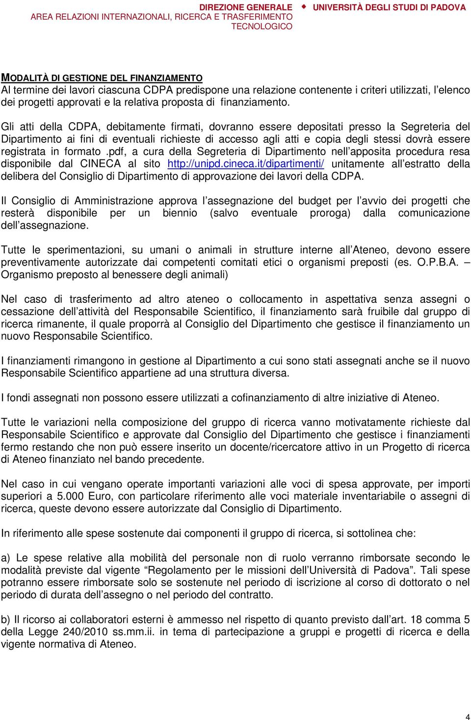 Gli atti della CDPA, debitamente firmati, dovranno essere depositati presso la Segreteria del Dipartimento ai fini di eventuali richieste di accesso agli atti e copia degli stessi dovrà essere