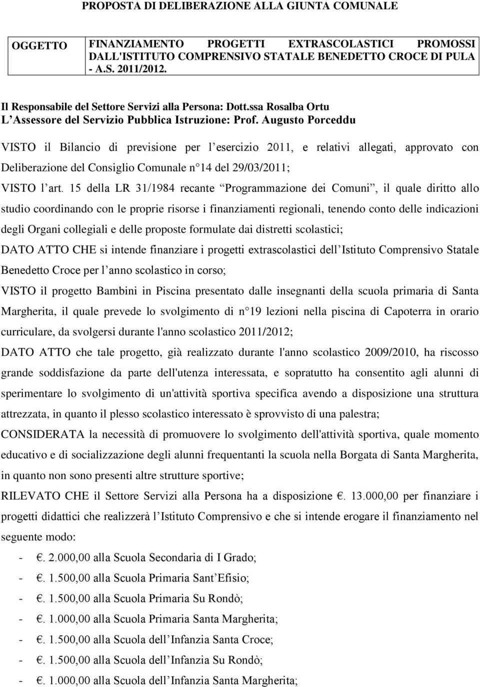 Augusto Porceddu VISTO il Bilancio di previsione per l esercizio 2011, e relativi allegati, approvato con Deliberazione del Consiglio Comunale n 14 del 29/03/2011; VISTO l art.