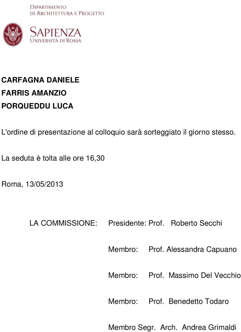 La seduta è tolta alle ore 16,30 Roma, 13/05/2013 LA COMMISSIONE: Presidente: Prof.