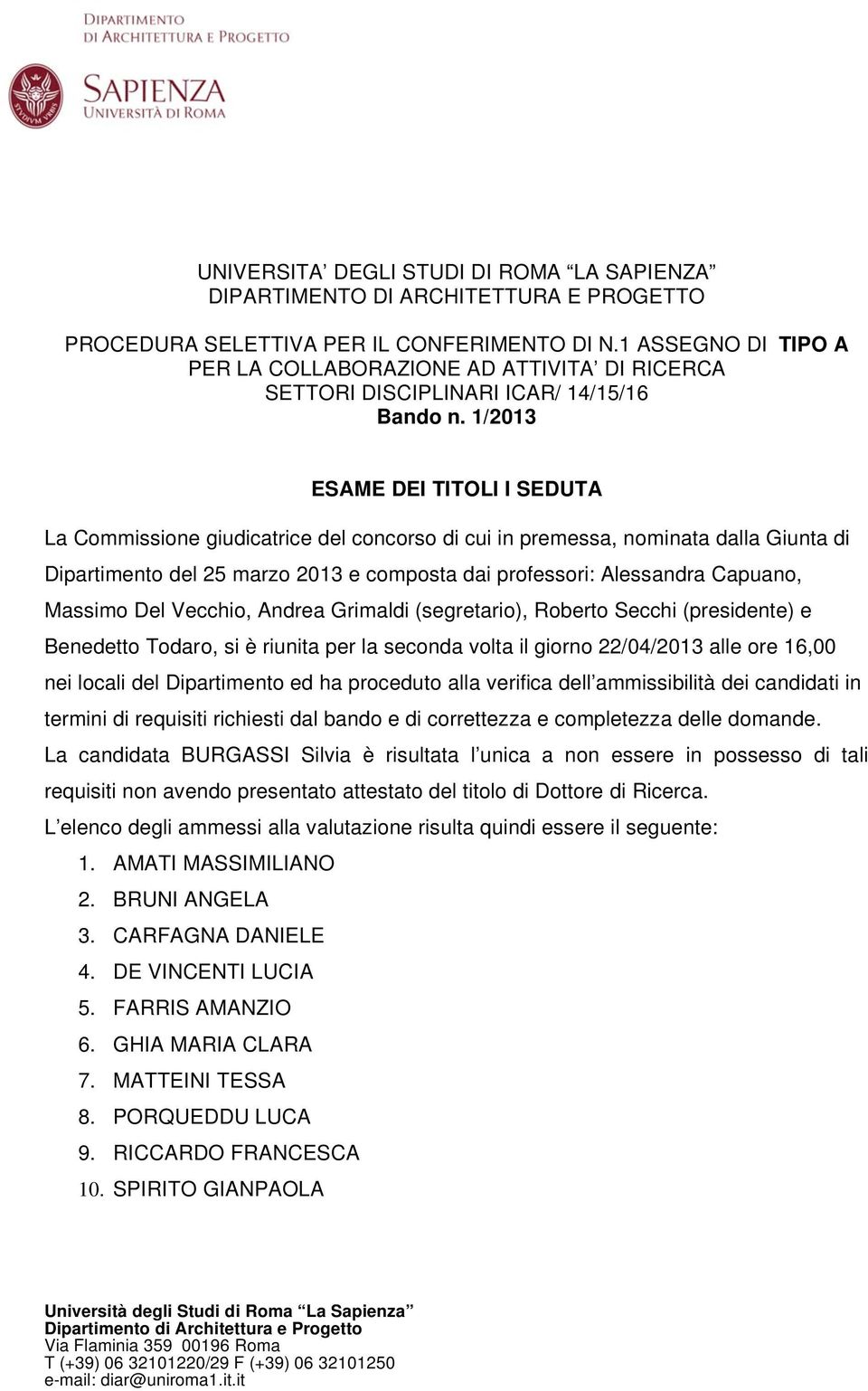 1/2013 ESAME DEI TITOLI I SEDUTA La Commissione giudicatrice del concorso di cui in premessa, nominata dalla Giunta di Dipartimento del 25 marzo 2013 e composta dai professori: Alessandra Capuano,