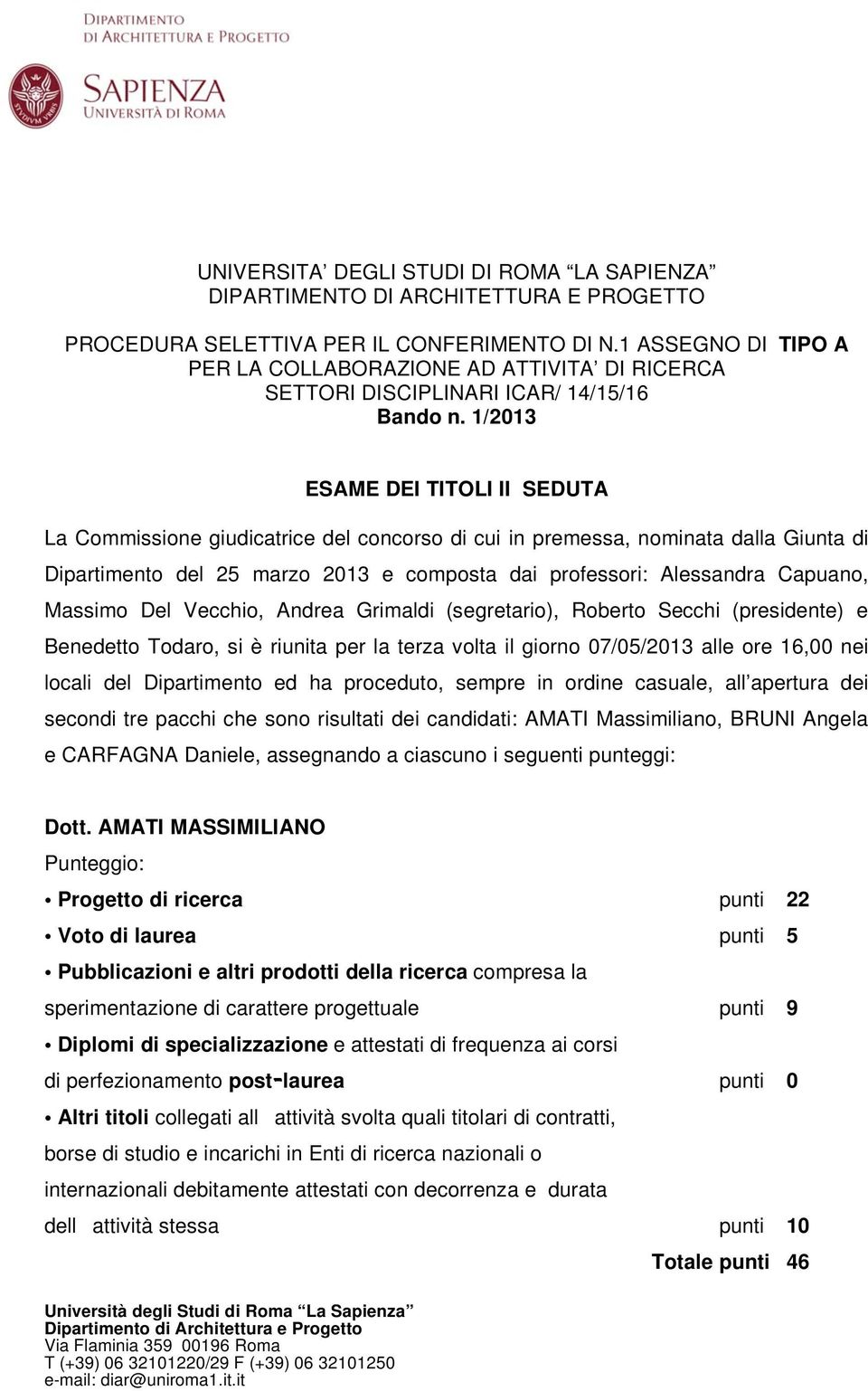 1/2013 ESAME DEI TITOLI II SEDUTA La Commissione giudicatrice del concorso di cui in premessa, nominata dalla Giunta di Dipartimento del 25 marzo 2013 e composta dai professori: Alessandra Capuano,